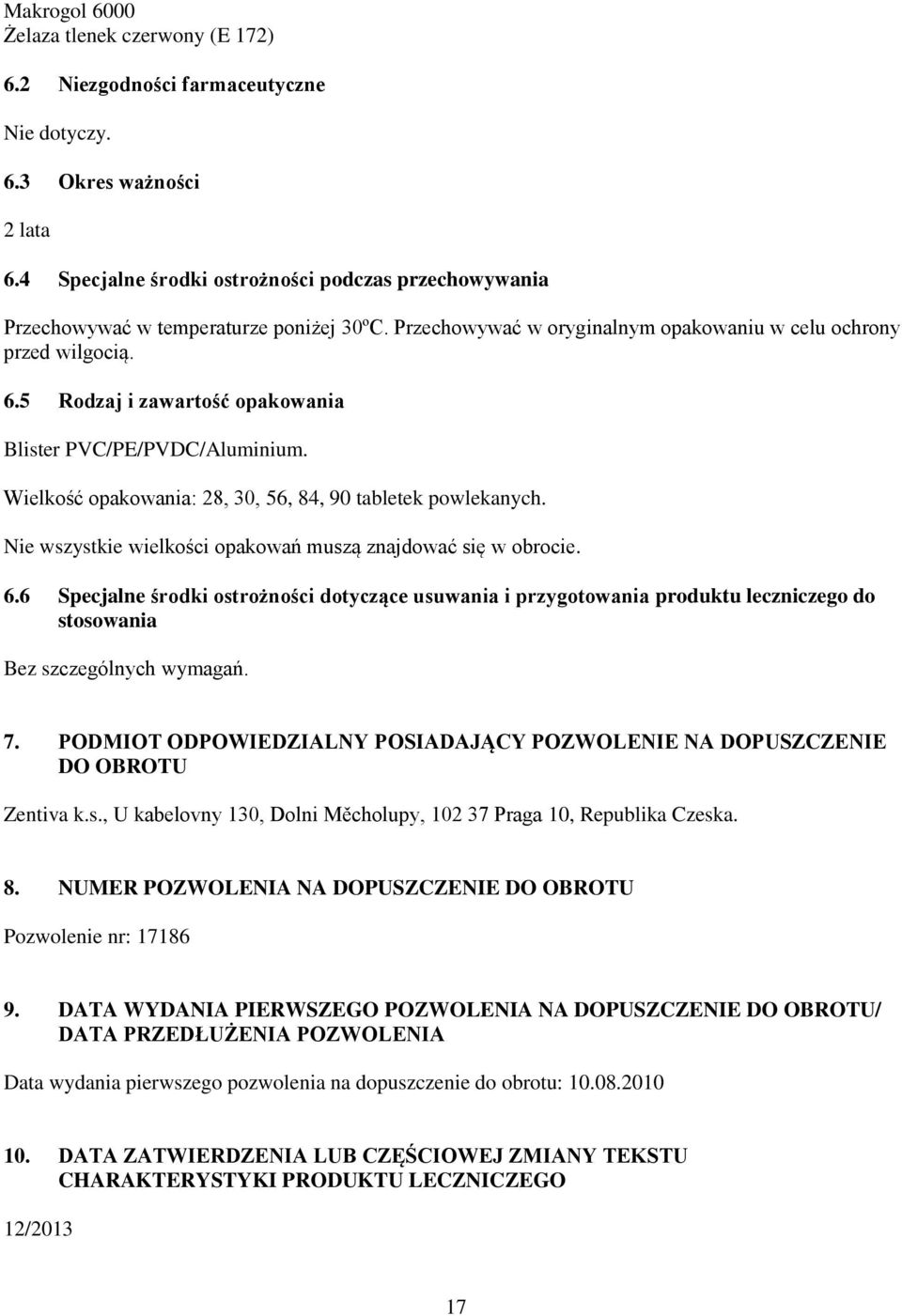 5 Rodzaj i zawartość opakowania Blister PVC/PE/PVDC/Aluminium. Wielkość opakowania: 28, 30, 56, 84, 90 tabletek powlekanych. Nie wszystkie wielkości opakowań muszą znajdować się w obrocie. 6.