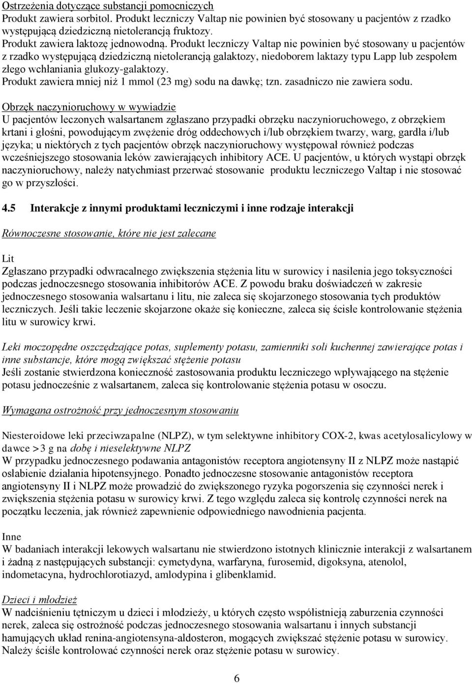 Produkt leczniczy Valtap nie powinien być stosowany u pacjentów z rzadko występującą dziedziczną nietolerancją galaktozy, niedoborem laktazy typu Lapp lub zespołem złego wchłaniania glukozy-galaktozy.