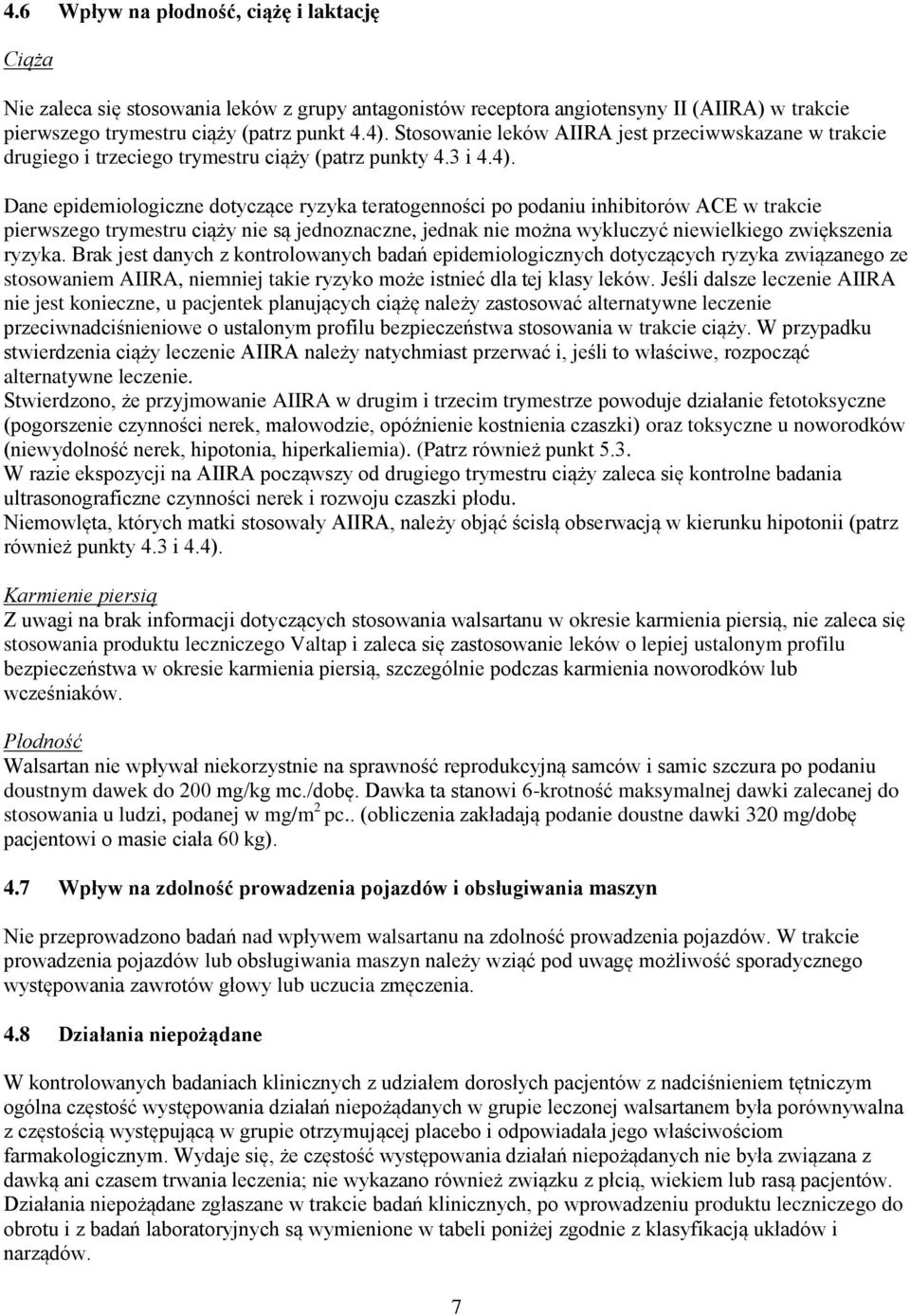 Dane epidemiologiczne dotyczące ryzyka teratogenności po podaniu inhibitorów ACE w trakcie pierwszego trymestru ciąży nie są jednoznaczne, jednak nie można wykluczyć niewielkiego zwiększenia ryzyka.