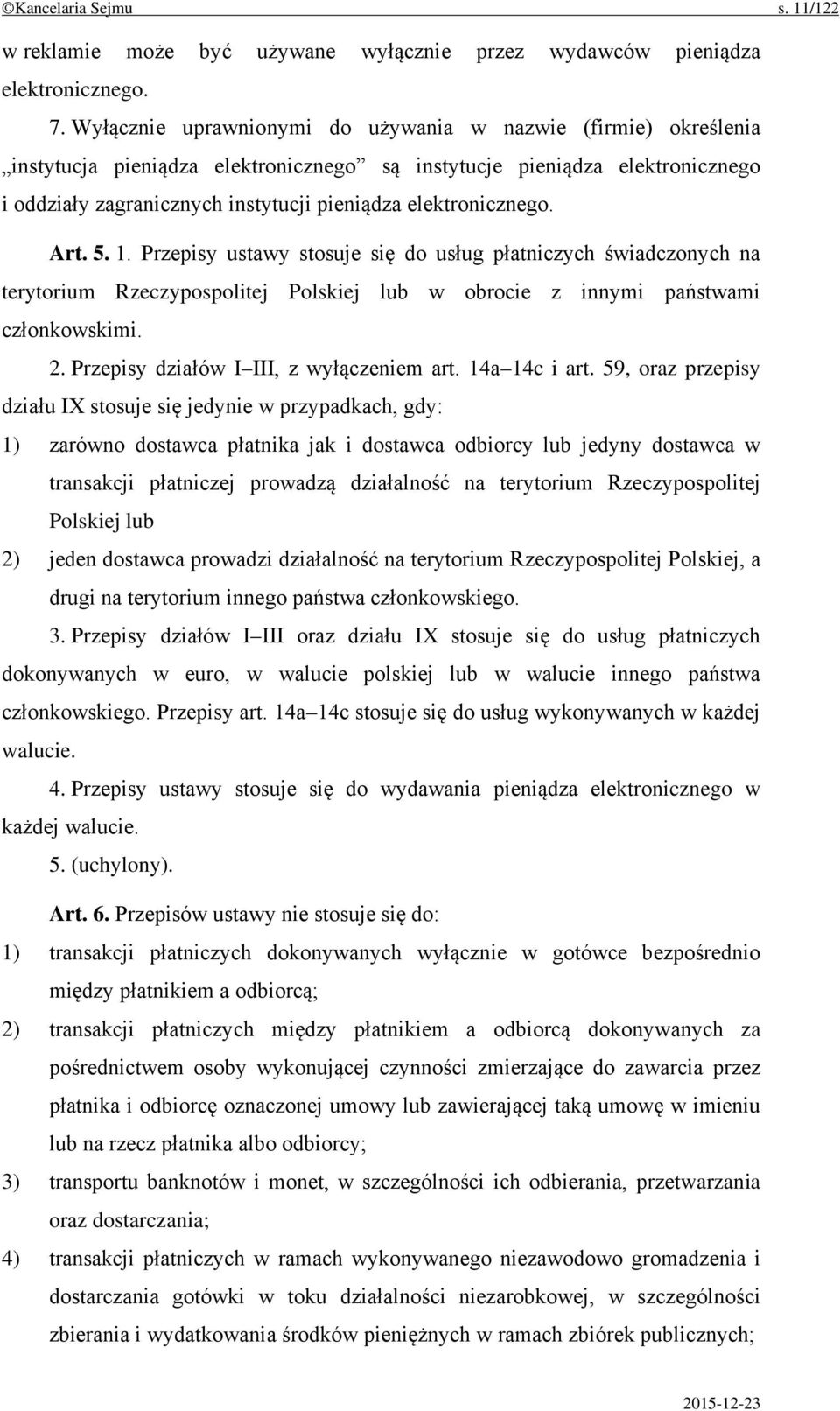 elektronicznego. Art. 5. 1. Przepisy ustawy stosuje się do usług płatniczych świadczonych na terytorium Rzeczypospolitej Polskiej lub w obrocie z innymi państwami członkowskimi. 2.