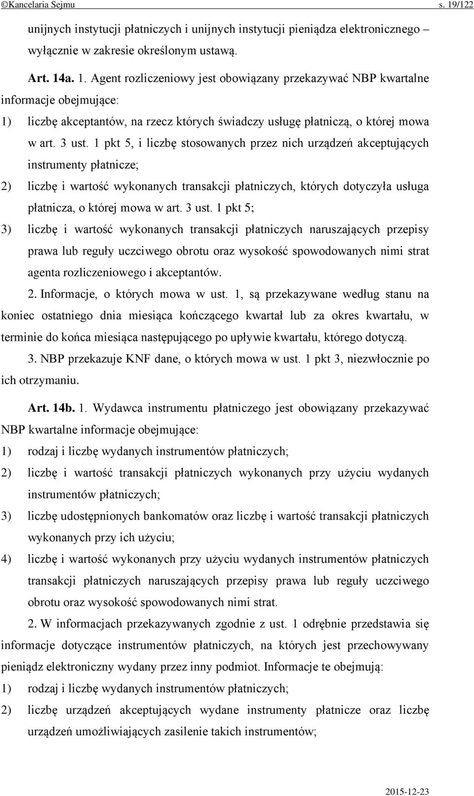 1 pkt 5, i liczbę stosowanych przez nich urządzeń akceptujących instrumenty płatnicze; 2) liczbę i wartość wykonanych transakcji płatniczych, których dotyczyła usługa płatnicza, o której mowa w art.