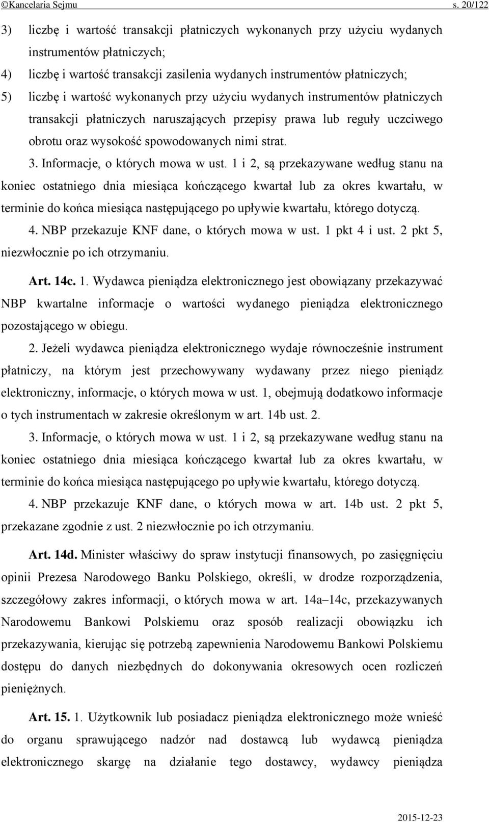 wartość wykonanych przy użyciu wydanych instrumentów płatniczych transakcji płatniczych naruszających przepisy prawa lub reguły uczciwego obrotu oraz wysokość spowodowanych nimi strat. 3.