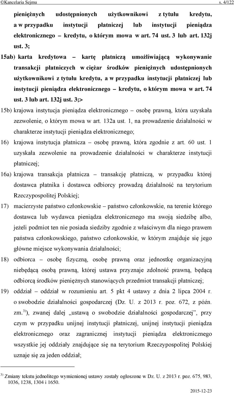 3; 15ab) karta kredytowa kartę płatniczą umożliwiającą wykonywanie transakcji płatniczych w ciężar środków pieniężnych udostępnionych użytkownikowi z tytułu kredytu, a w przypadku instytucji