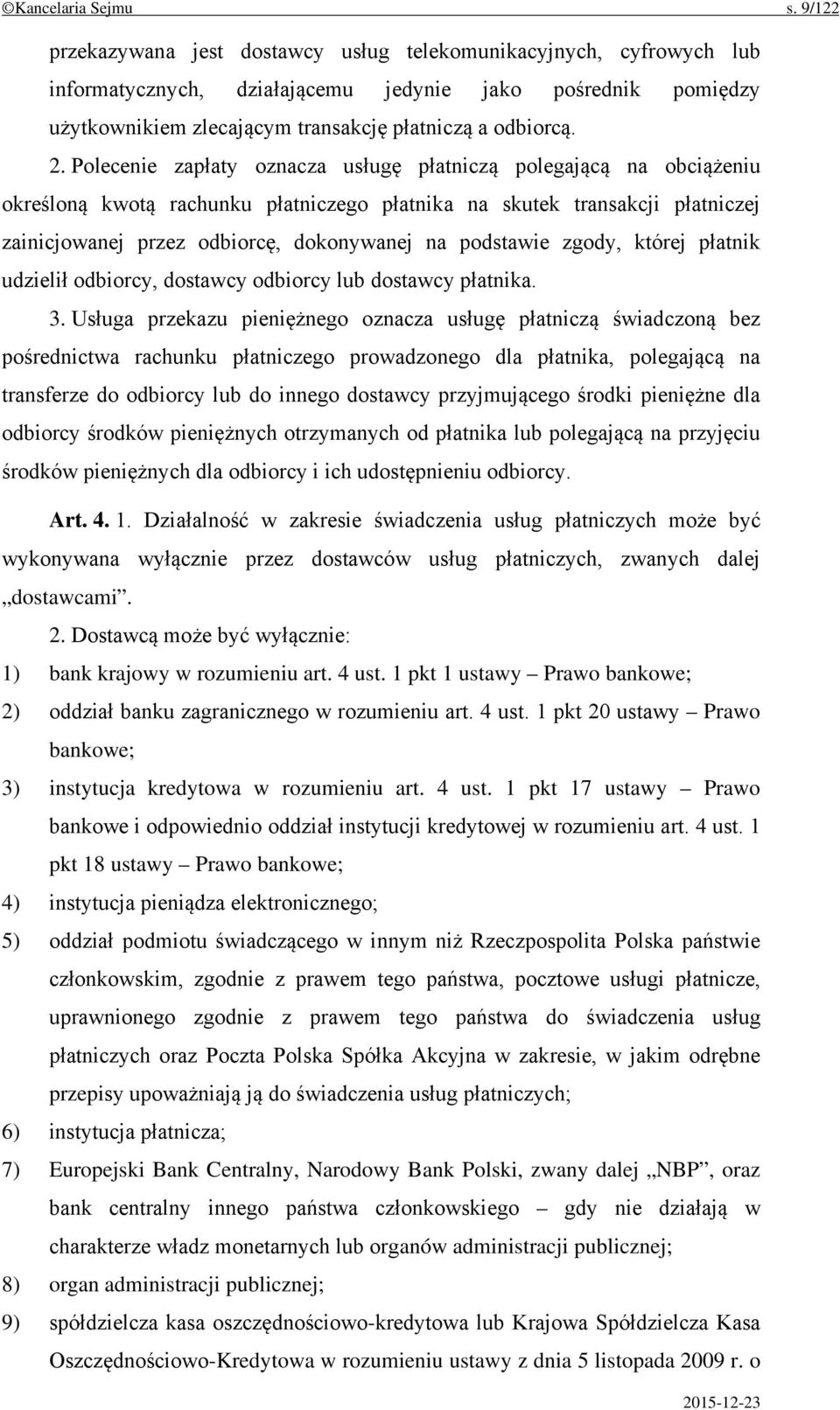 Polecenie zapłaty oznacza usługę płatniczą polegającą na obciążeniu określoną kwotą rachunku płatniczego płatnika na skutek transakcji płatniczej zainicjowanej przez odbiorcę, dokonywanej na