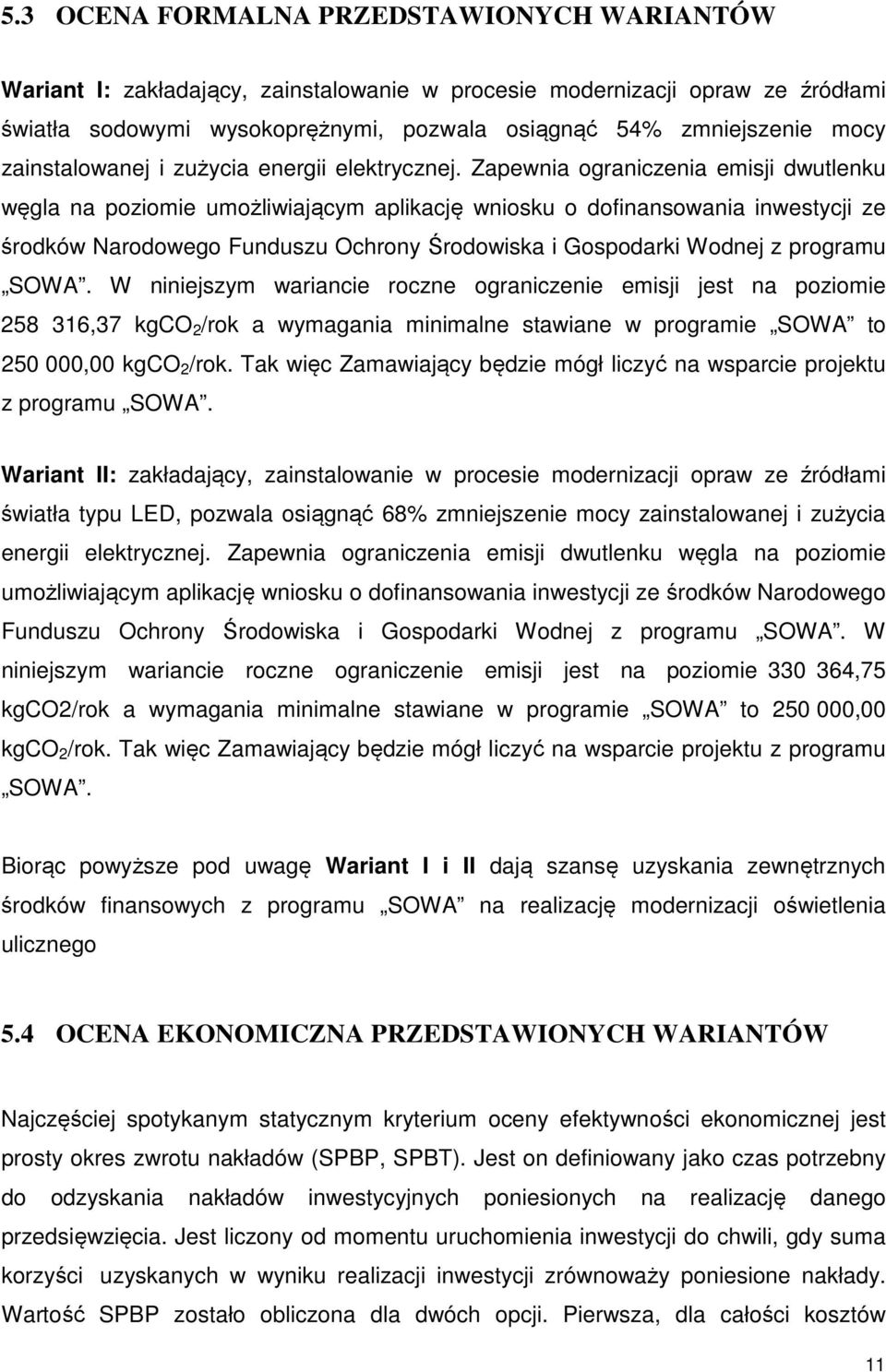 Zapewnia ograniczenia emisji dwutlenku węgla na poziomie umożliwiającym aplikację wniosku o dofinansowania inwestycji ze środków Narodowego Funduszu Ochrony Środowiska i Gospodarki Wodnej z programu