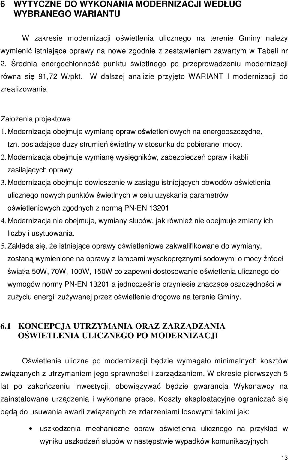 W dalszej analizie przyjęto WARIANT I modernizacji do zrealizowania Założenia projektowe 1. Modernizacja obejmuje wymianę opraw oświetleniowych na energooszczędne, tzn.