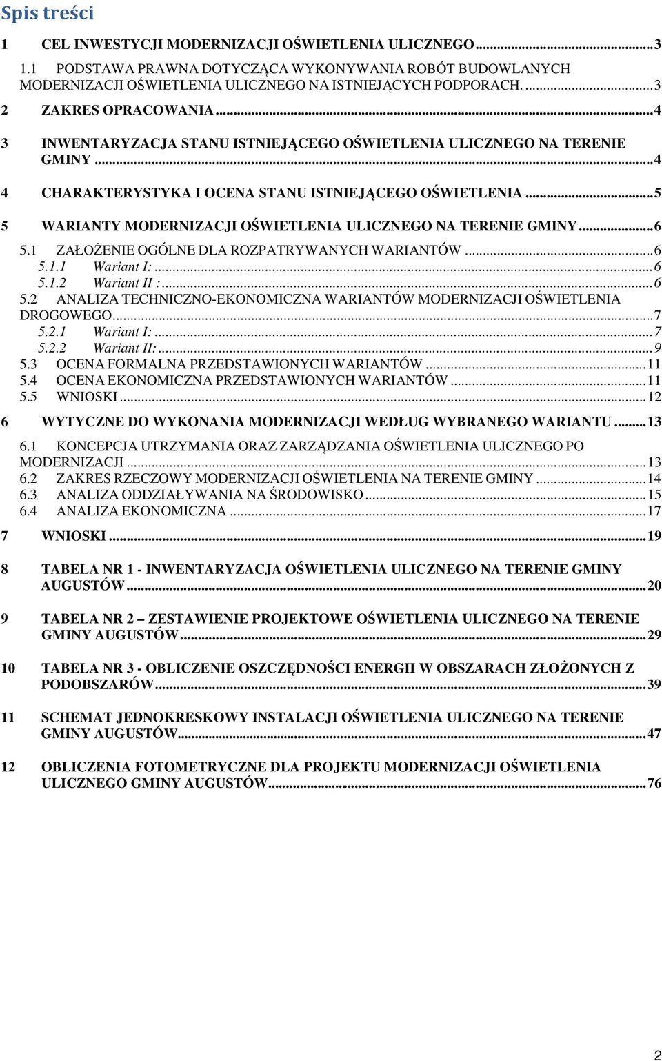 .. 5 5 WARIANTY MODERNIZACJI OŚWIETLENIA ULICZNEGO NA TERENIE GMINY... 6 5.1 ZAŁOŻENIE OGÓLNE DLA ROZPATRYWANYCH WARIANTÓW... 6 5.1.1 Wariant I:... 6 5.1.2 Wariant II :... 6 5.2 ANALIZA TECHNICZNO-EKONOMICZNA WARIANTÓW MODERNIZACJI OŚWIETLENIA DROGOWEGO.