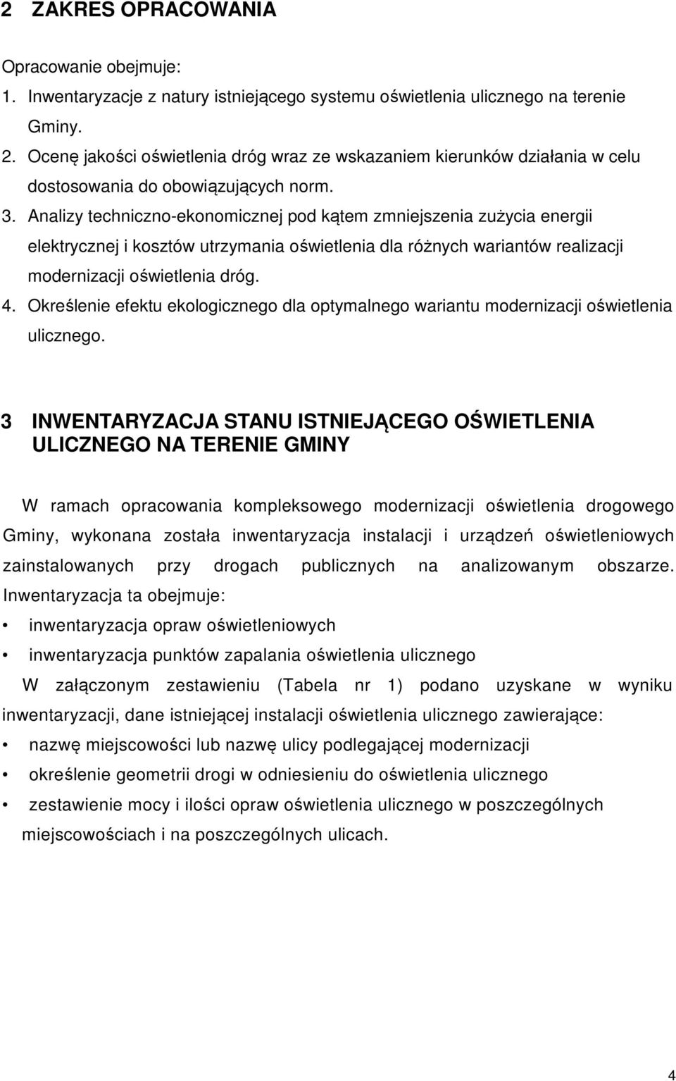 Analizy techniczno-ekonomicznej pod kątem zmniejszenia zużycia energii elektrycznej i kosztów utrzymania oświetlenia dla różnych wariantów realizacji modernizacji oświetlenia dróg. 4.