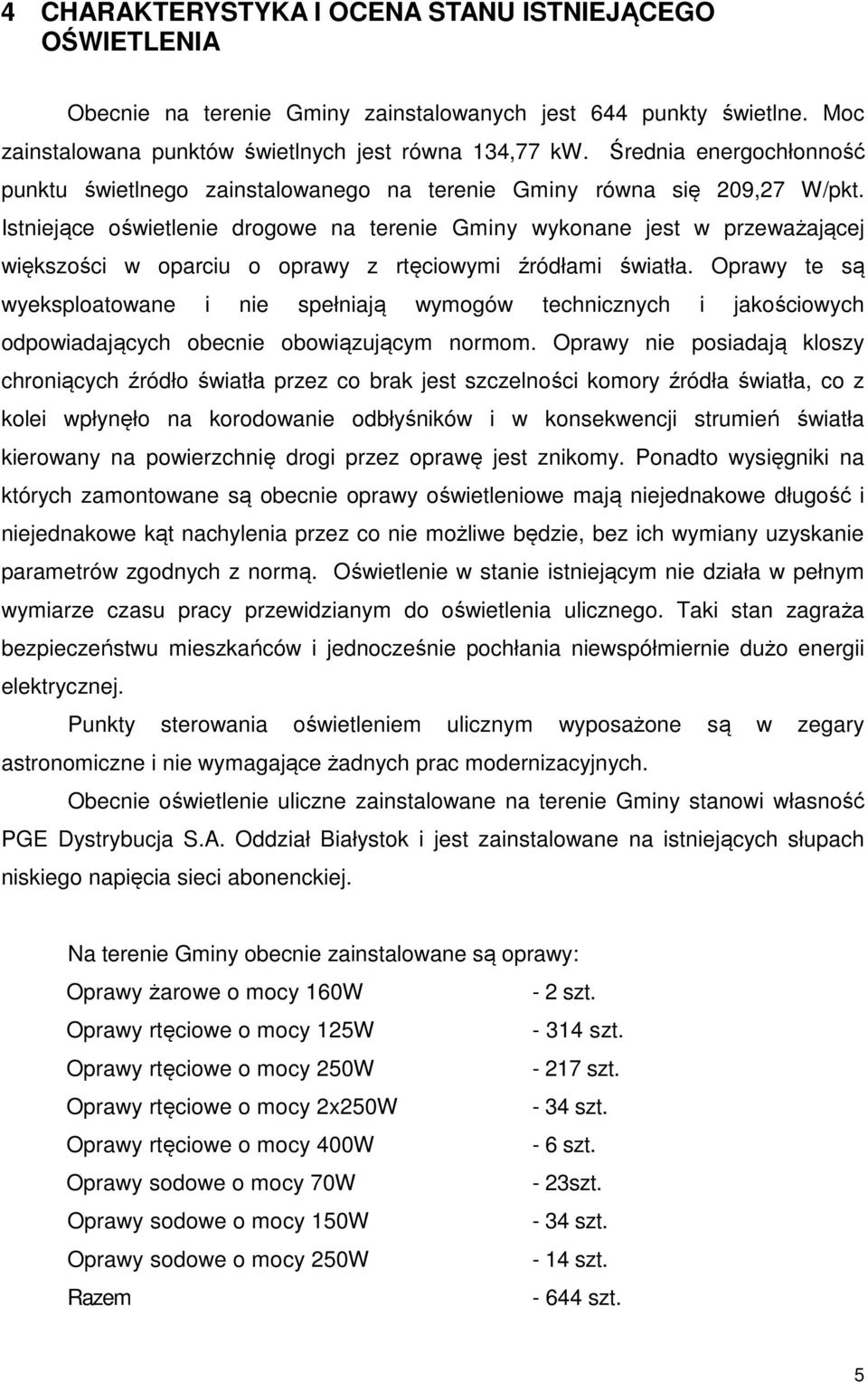 Istniejące oświetlenie drogowe na terenie Gminy wykonane jest w przeważającej większości w oparciu o oprawy z rtęciowymi źródłami światła.