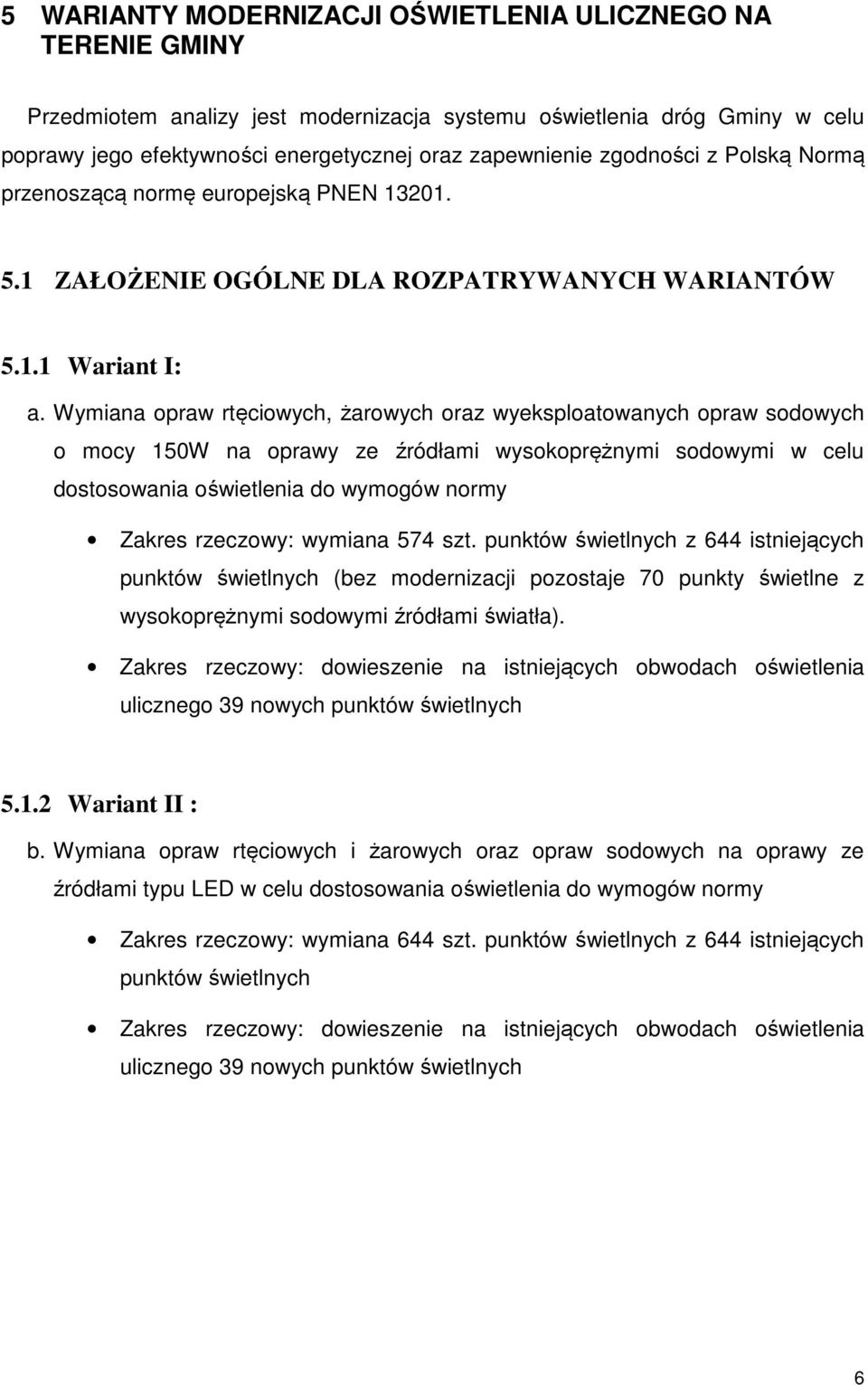 Wymiana opraw rtęciowych, żarowych oraz wyeksploatowanych opraw sodowych o mocy 150W na oprawy ze źródłami wysokoprężnymi sodowymi w celu dostosowania oświetlenia do wymogów normy Zakres rzeczowy: