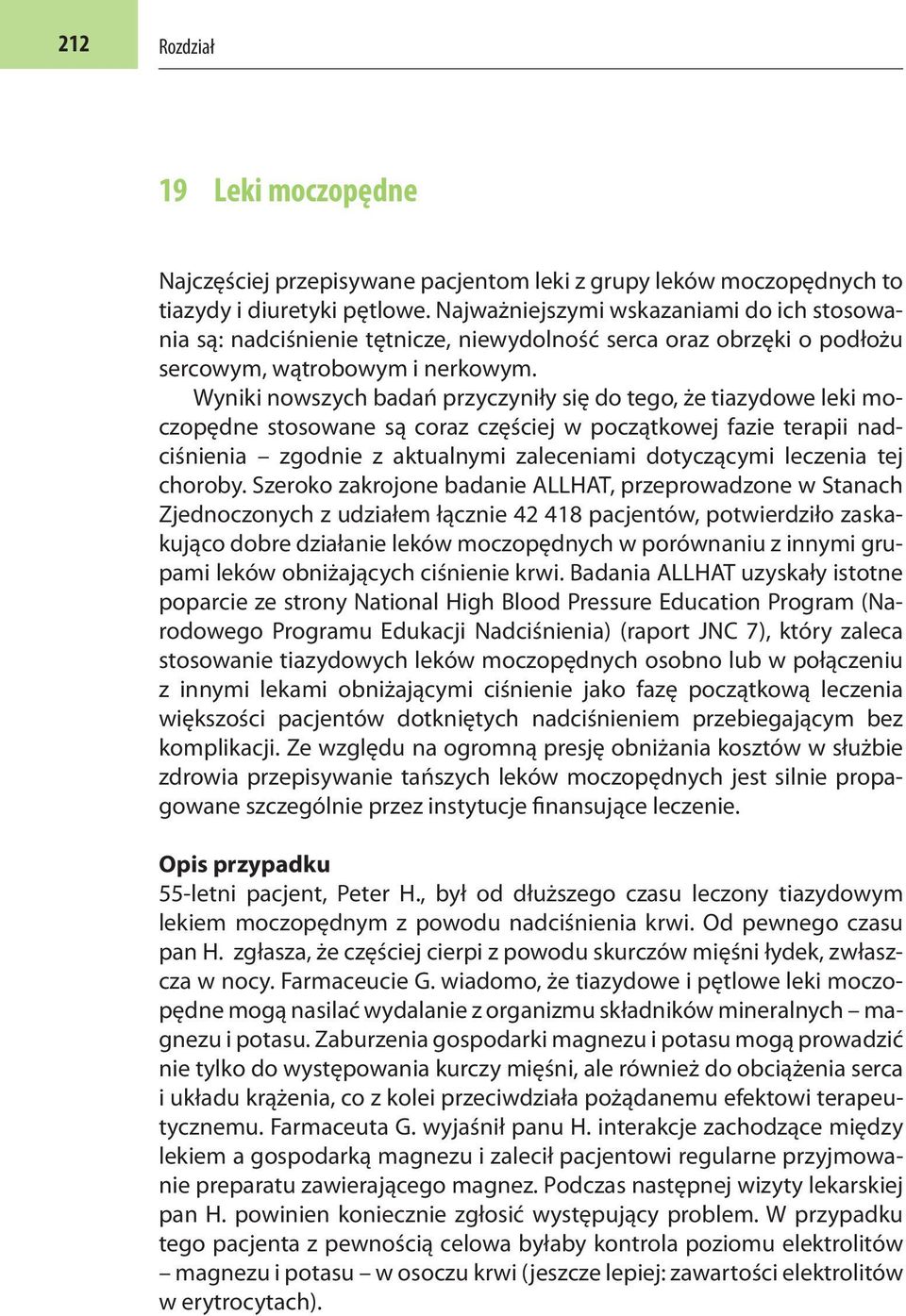 Wyniki nowszych badań przyczyniły się do tego, że tiazydowe leki moczopędne stosowane są coraz częściej w początkowej fazie terapii nadciśnienia zgodnie z aktualnymi zaleceniami dotyczącymi leczenia