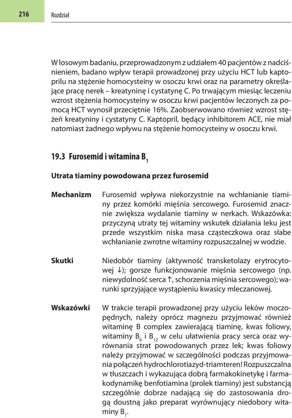 Zaobserwowano również wzrost stężeń kreatyniny i cystatyny C. Kaptopril, będący inhibitorem ACE, nie miał natomiast żadnego wpływu na stężenie homocysteiny w osoczu krwi. 19.