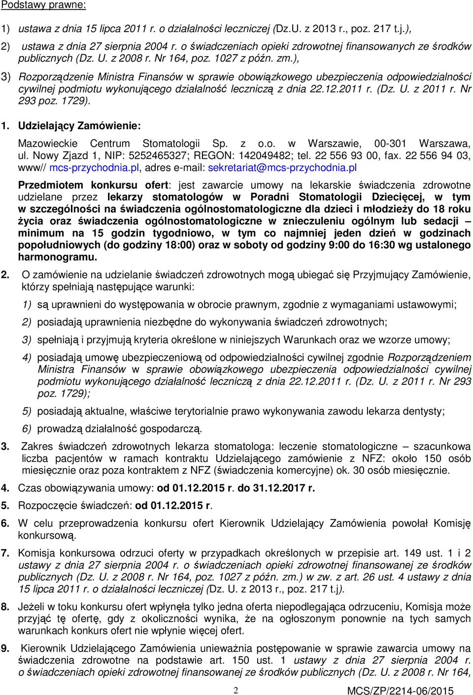 ), 3) Rozporządzenie Ministra Finansów w sprawie obowiązkowego ubezpieczenia odpowiedzialności cywilnej podmiotu wykonującego działalność leczniczą z dnia 22.12.2011 r. (Dz. U. z 2011 r. Nr 293 poz.