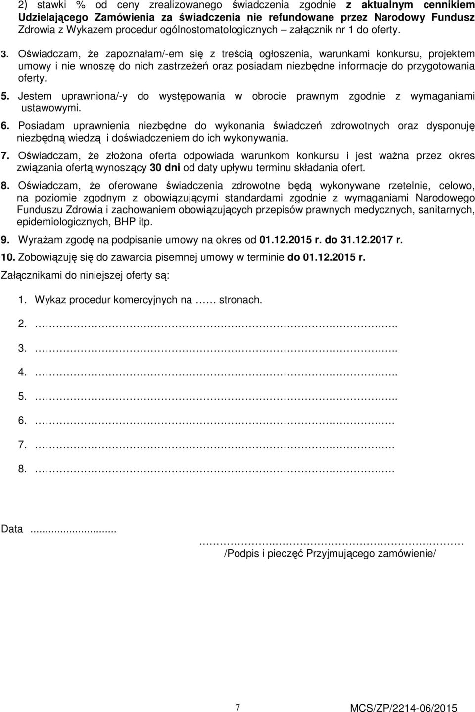 Oświadczam, że zapoznałam/-em się z treścią ogłoszenia, warunkami konkursu, projektem umowy i nie wnoszę do nich zastrzeżeń oraz posiadam niezbędne informacje do przygotowania oferty. 5.