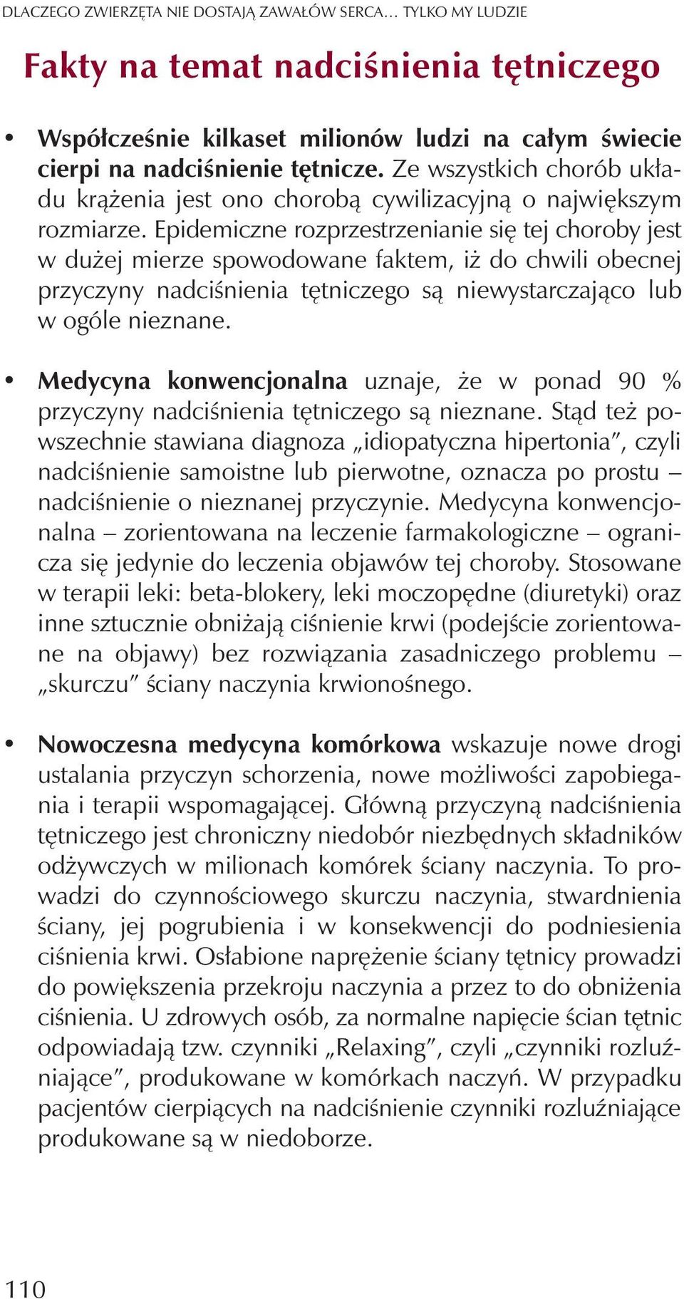 Epidemiczne rozprzestrzenianie siê tej choroby jest w du ej mierze spowodowane faktem, i do chwili obecnej przyczyny nadciœnienia têtniczego s¹ niewystarczaj¹co lub w ogóle nieznane.