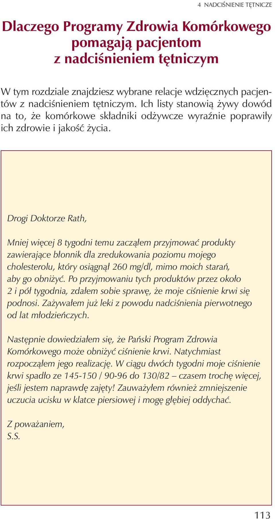 Drogi Doktorze Rath, Mniej wiêcej 8 tygodni temu zacz¹³em przyjmowaæ produkty zawieraj¹ce b³onnik dla zredukowania poziomu mojego cholesterolu, który osi¹gn¹³ 260 mg/dl, mimo moich starañ, aby go