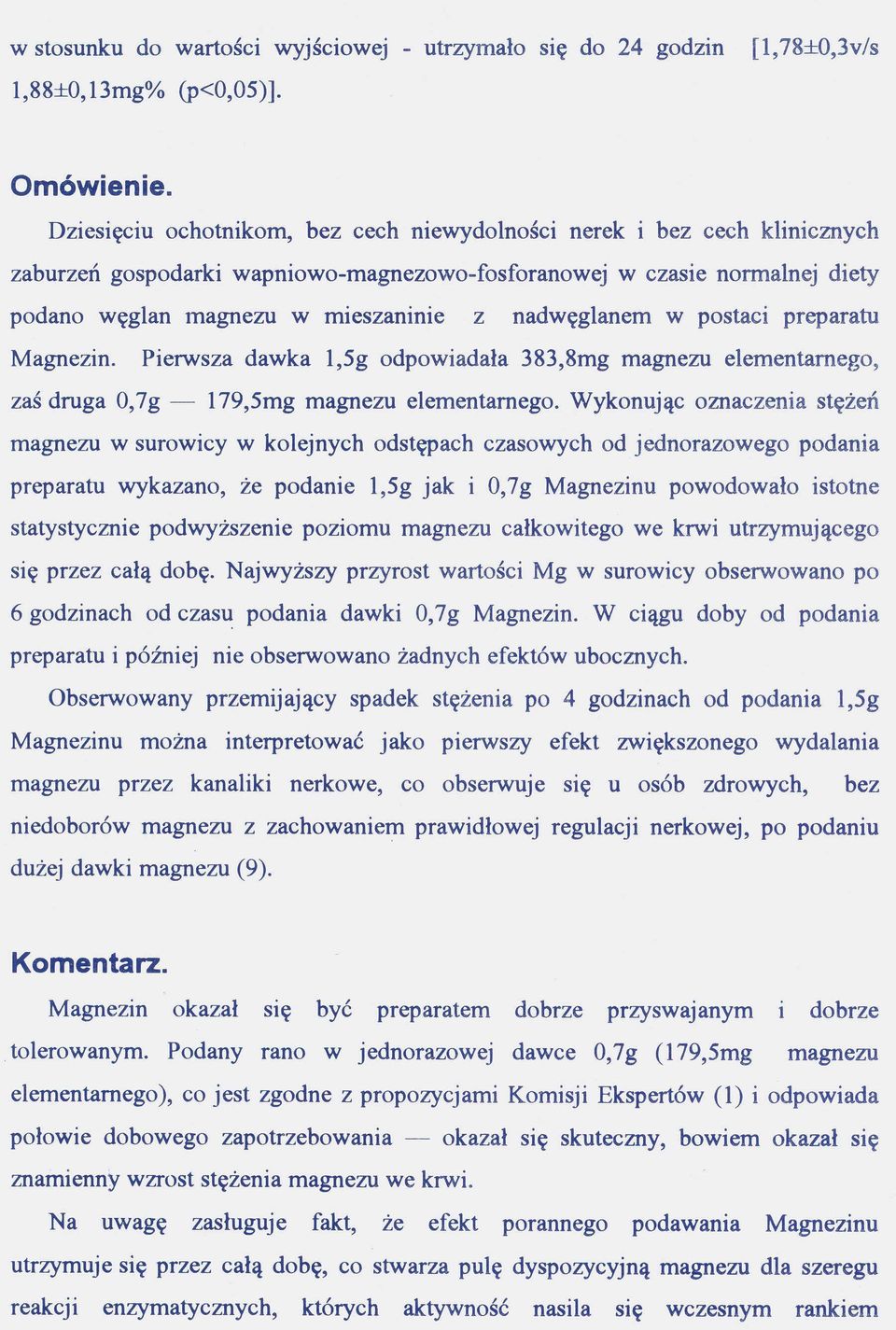 w postaci preparatu Magnezin. Pierwsza dawka 1,Sg odpowiadała 383,8mg magnezu elementarnego, zaś druga 0,7g - 179,Smg magnezu elementarnego.