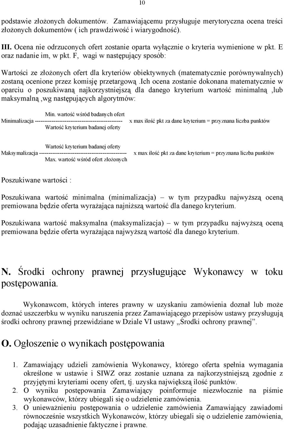 F, wagi w następujący sposób: Wartości ze złożonych ofert dla kryteriów obiektywnych (matematycznie porównywalnych) zostaną ocenione przez komisję przetargową.