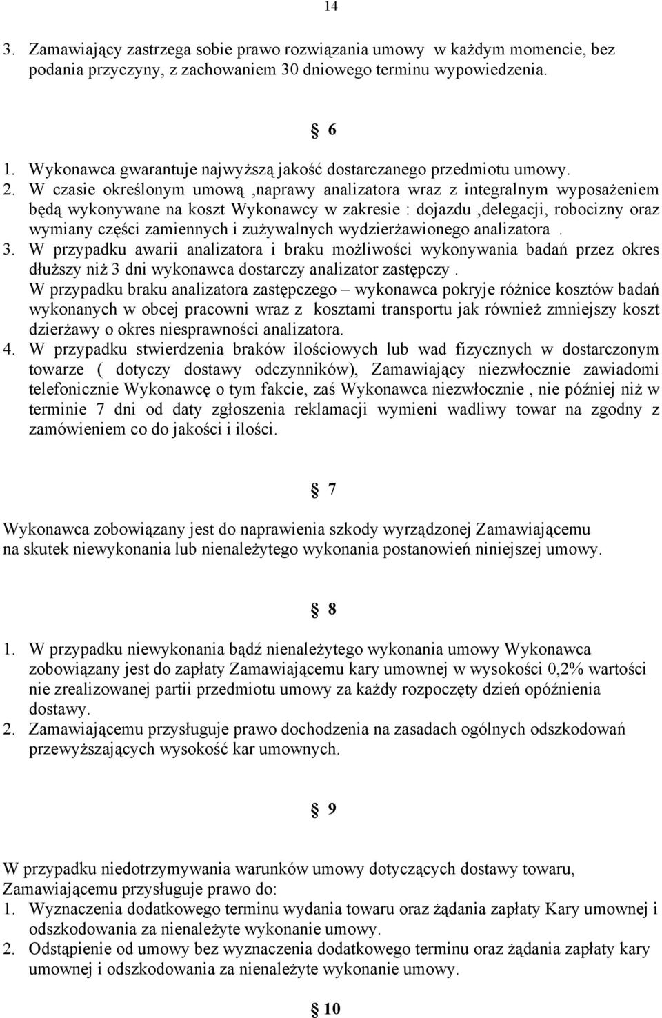 W czasie określonym umową,naprawy analizatora wraz z integralnym wyposażeniem będą wykonywane na koszt Wykonawcy w zakresie : dojazdu,delegacji, robocizny oraz wymiany części zamiennych i zużywalnych