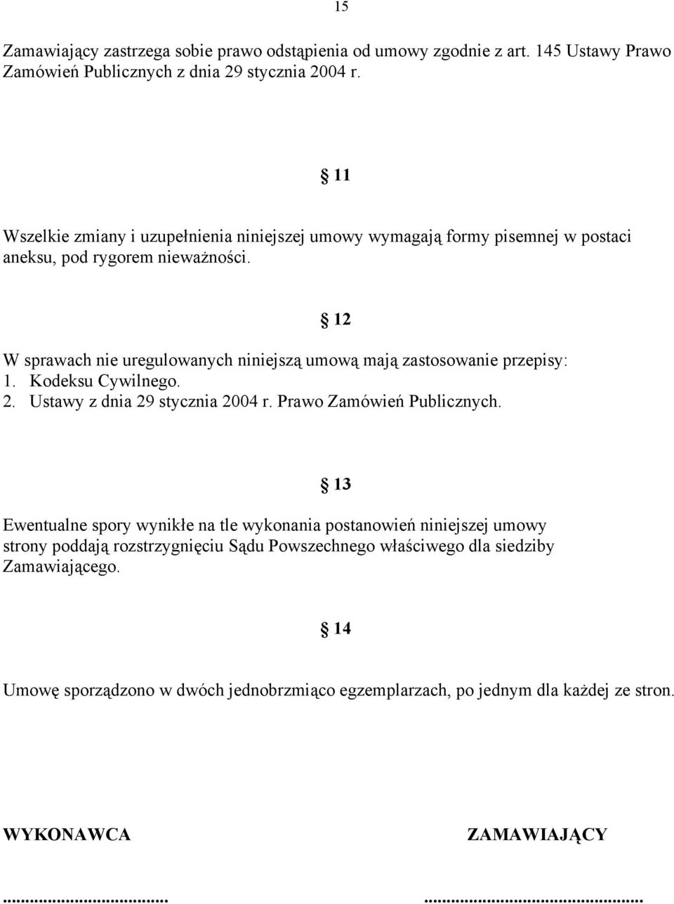 12 W sprawach nie uregulowanych niniejszą umową mają zastosowanie przepisy: 1. Kodeksu Cywilnego. 2. Ustawy z dnia 29 stycznia 2004 r. Prawo Zamówień Publicznych.