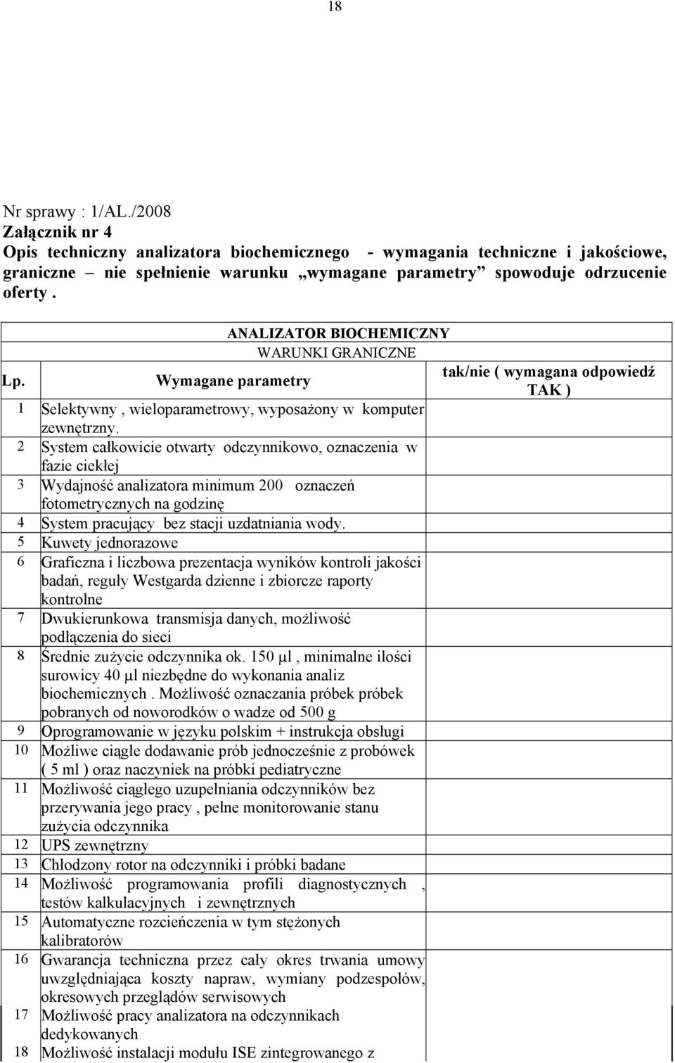 ANALIZATOR BIOCHEMICZNY WARUNKI GRANICZNE Wymagane parametry 1 Selektywny, wieloparametrowy, wyposażony w komputer zewnętrzny.