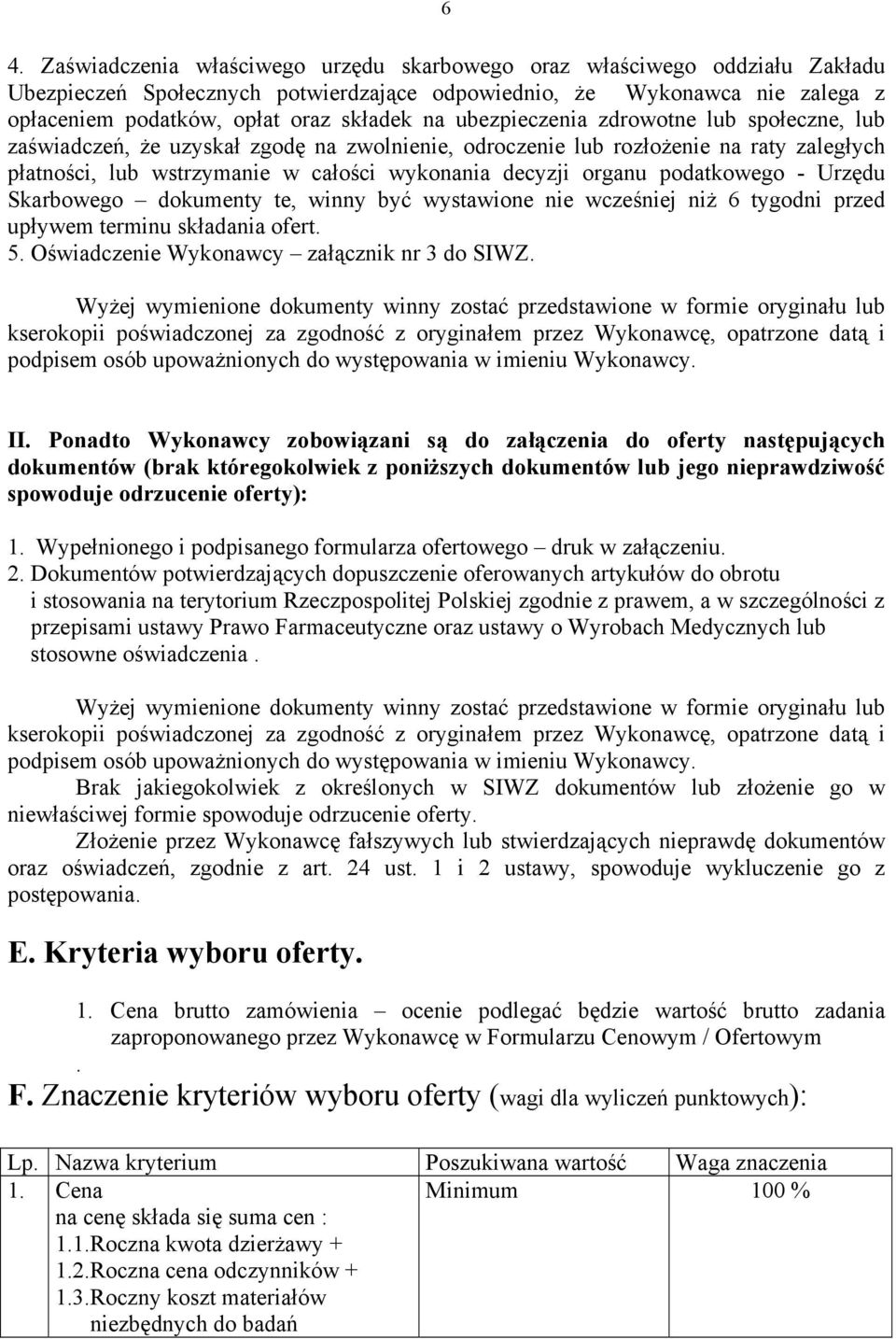 podatkowego - Urzędu Skarbowego dokumenty te, winny być wystawione nie wcześniej niż 6 tygodni przed upływem terminu składania ofert. 5. Oświadczenie Wykonawcy załącznik nr 3 do SIWZ.