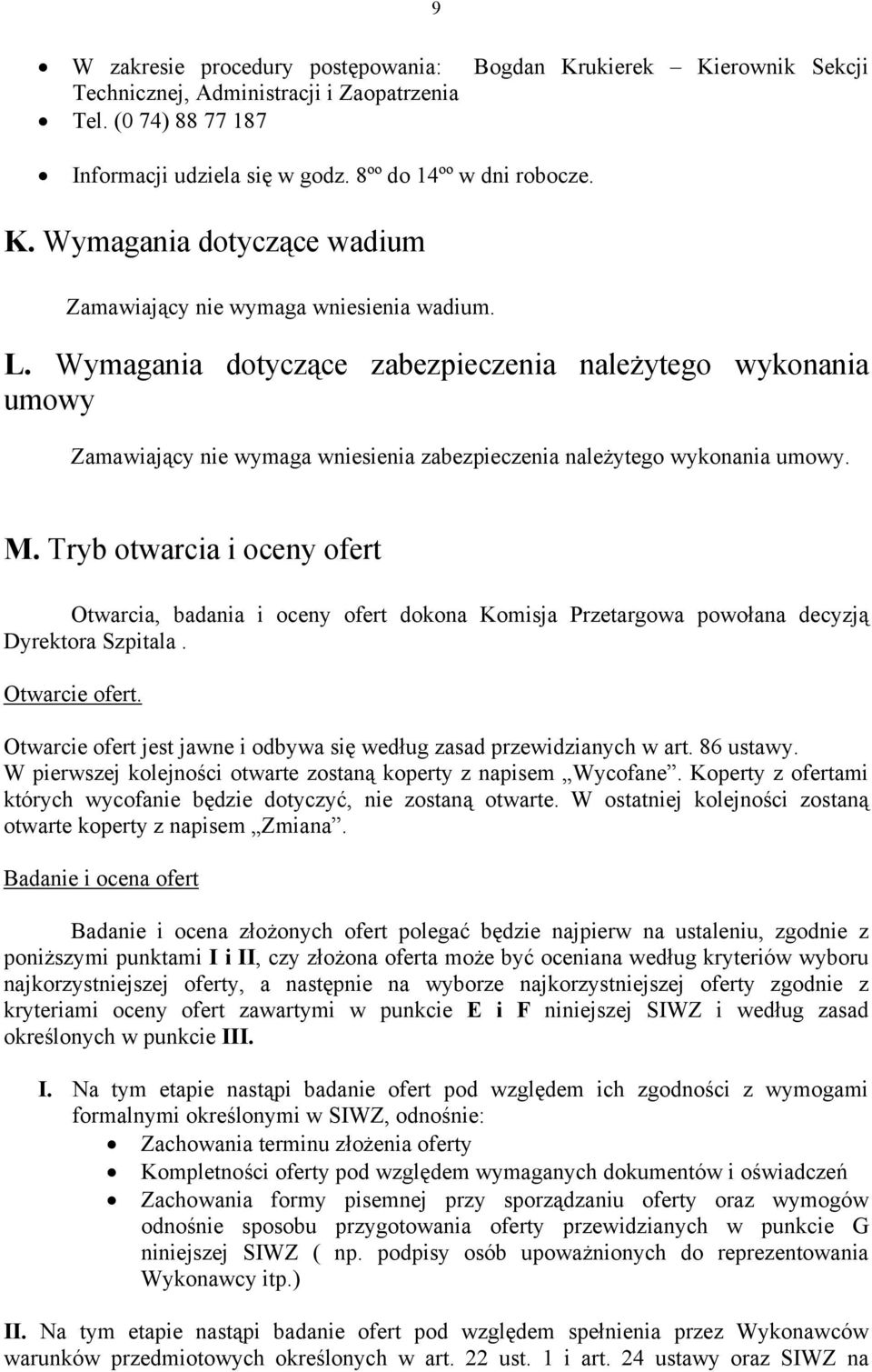 Tryb otwarcia i oceny ofert Otwarcia, badania i oceny ofert dokona Komisja Przetargowa powołana decyzją Dyrektora Szpitala. Otwarcie ofert.