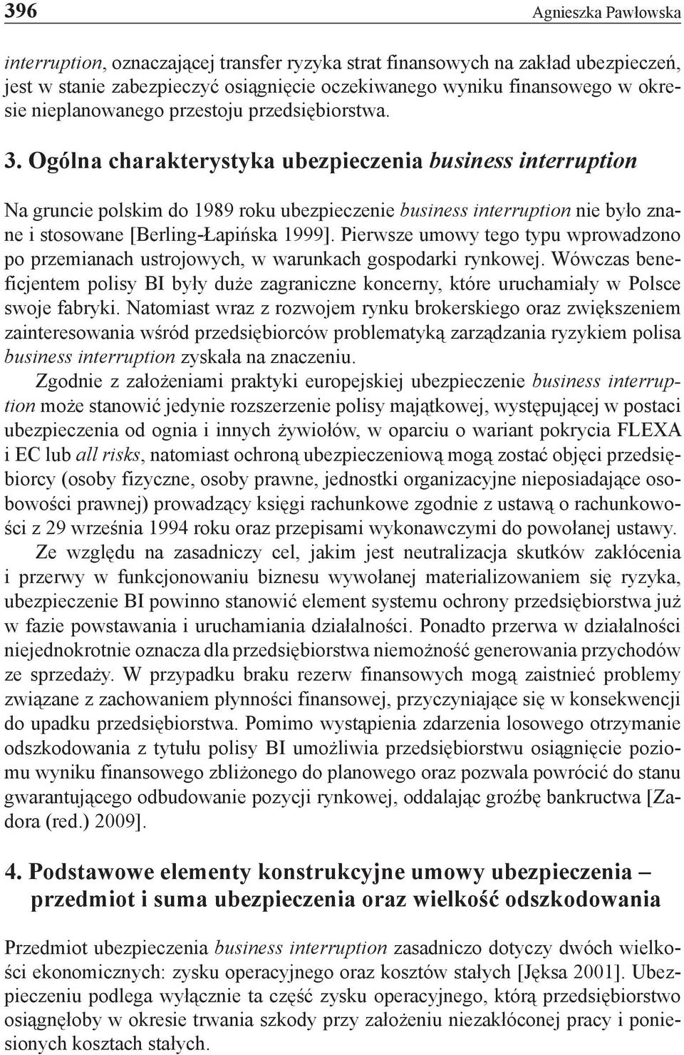 Ogólna charakterystyka ubezpieczenia business interruption Na gruncie polskim do 1989 roku ubezpieczenie business interruption nie było znane i stosowane [Berling-Łapińska 1999].