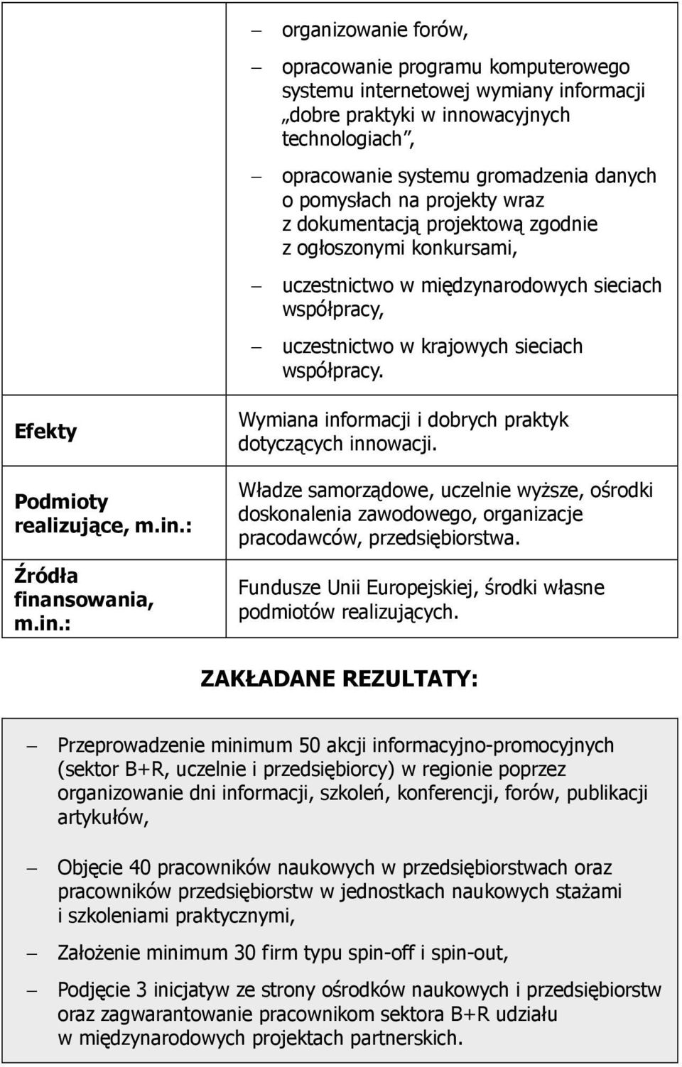 Wymiana informacji i dobrych praktyk dotyczących innowacji. Władze samorządowe, uczelnie wyŝsze, ośrodki doskonalenia zawodowego, organizacje pracodawców, przedsiębiorstwa.