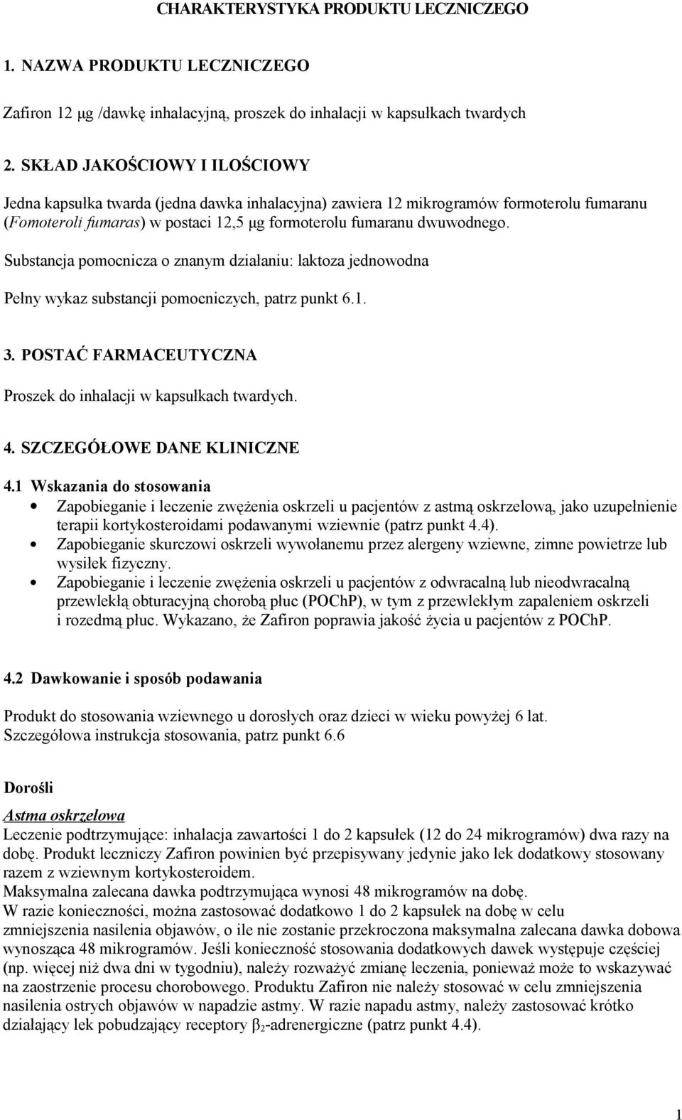 Substancja pomocnicza o znanym działaniu: laktoza jednowodna Pełny wykaz substancji pomocniczych, patrz punkt 6.1. 3. POSTAĆ FARMACEUTYCZNA Proszek do inhalacji w kapsułkach twardych. 4.