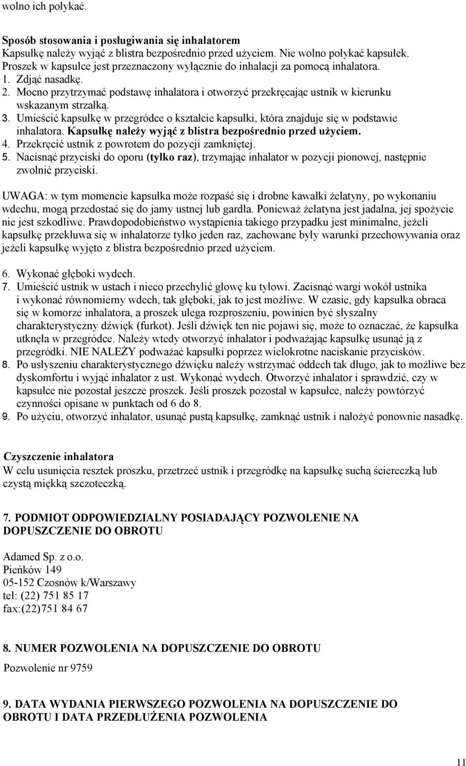 Mocno przytrzymać podstawę inhalatora i otworzyć przekręcając ustnik w kierunku wskazanym strzałką. 3. Umieścić kapsułkę w przegródce o kształcie kapsułki, która znajduje się w podstawie inhalatora.
