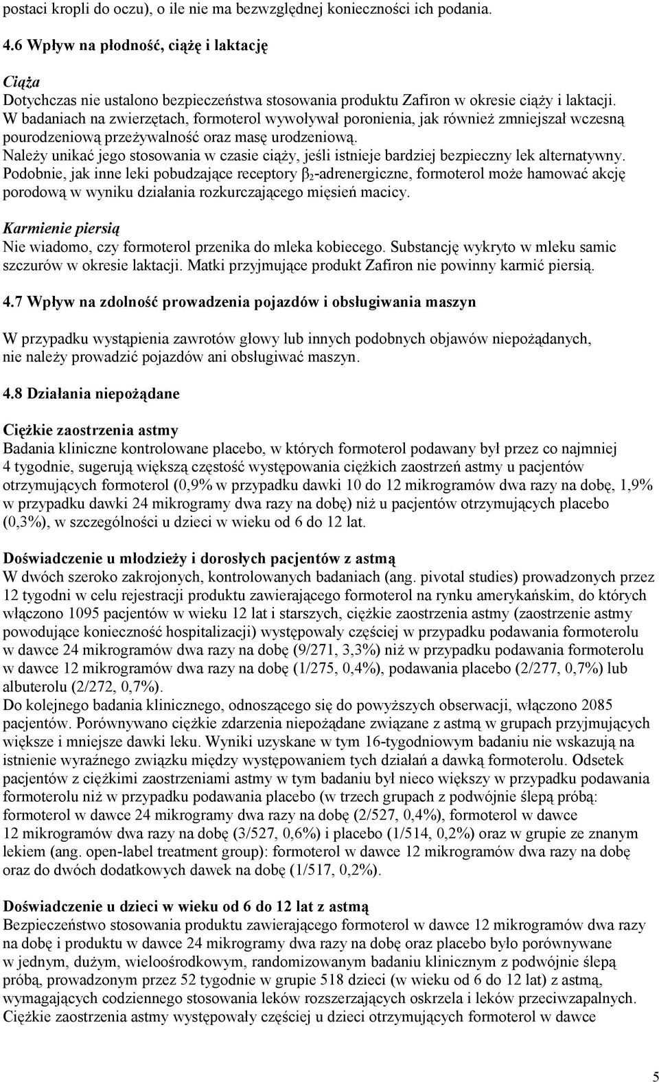 W badaniach na zwierzętach, formoterol wywoływał poronienia, jak również zmniejszał wczesną pourodzeniową przeżywalność oraz masę urodzeniową.