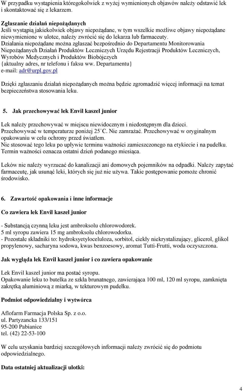 Działania niepożądane można zgłaszać bezpośrednio do Departamentu Monitorowania Niepożądanych Działań Produktów Leczniczych Urzędu Rejestracji Produktów Leczniczych, Wyrobów Medycznych i Produktów