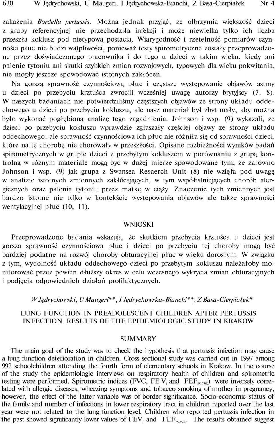 Wiarygodność i rzetelność pomiarów czynności płuc nie budzi wątpliwości, ponieważ testy spirometryczne zostały przeprowadzone przez doświadczonego pracownika i do tego u dzieci w takim wieku, kiedy
