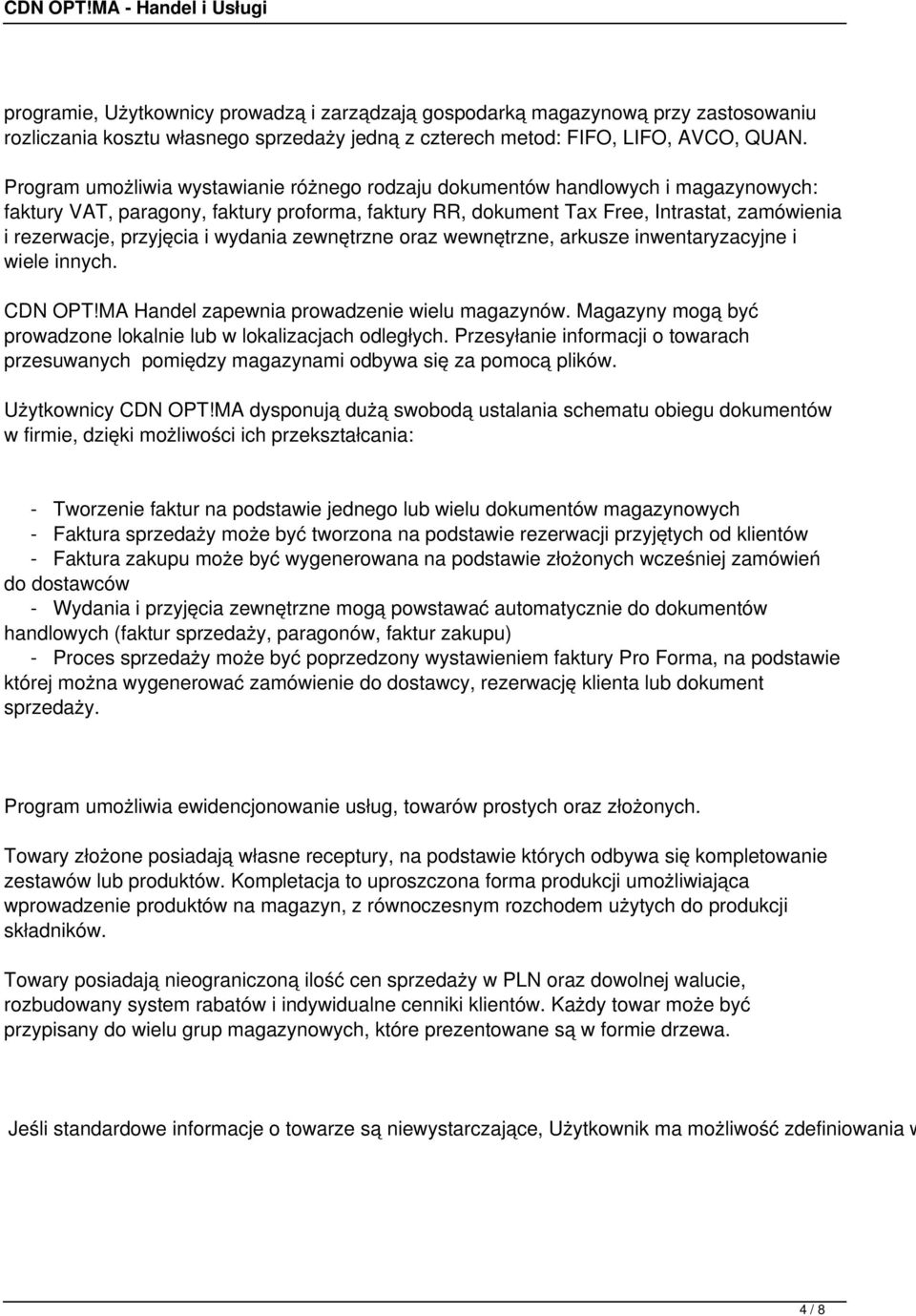 przyjęcia i wydania zewnętrzne oraz wewnętrzne, arkusze inwentaryzacyjne i wiele innych. CDN OPT!MA Handel zapewnia prowadzenie wielu magazynów.