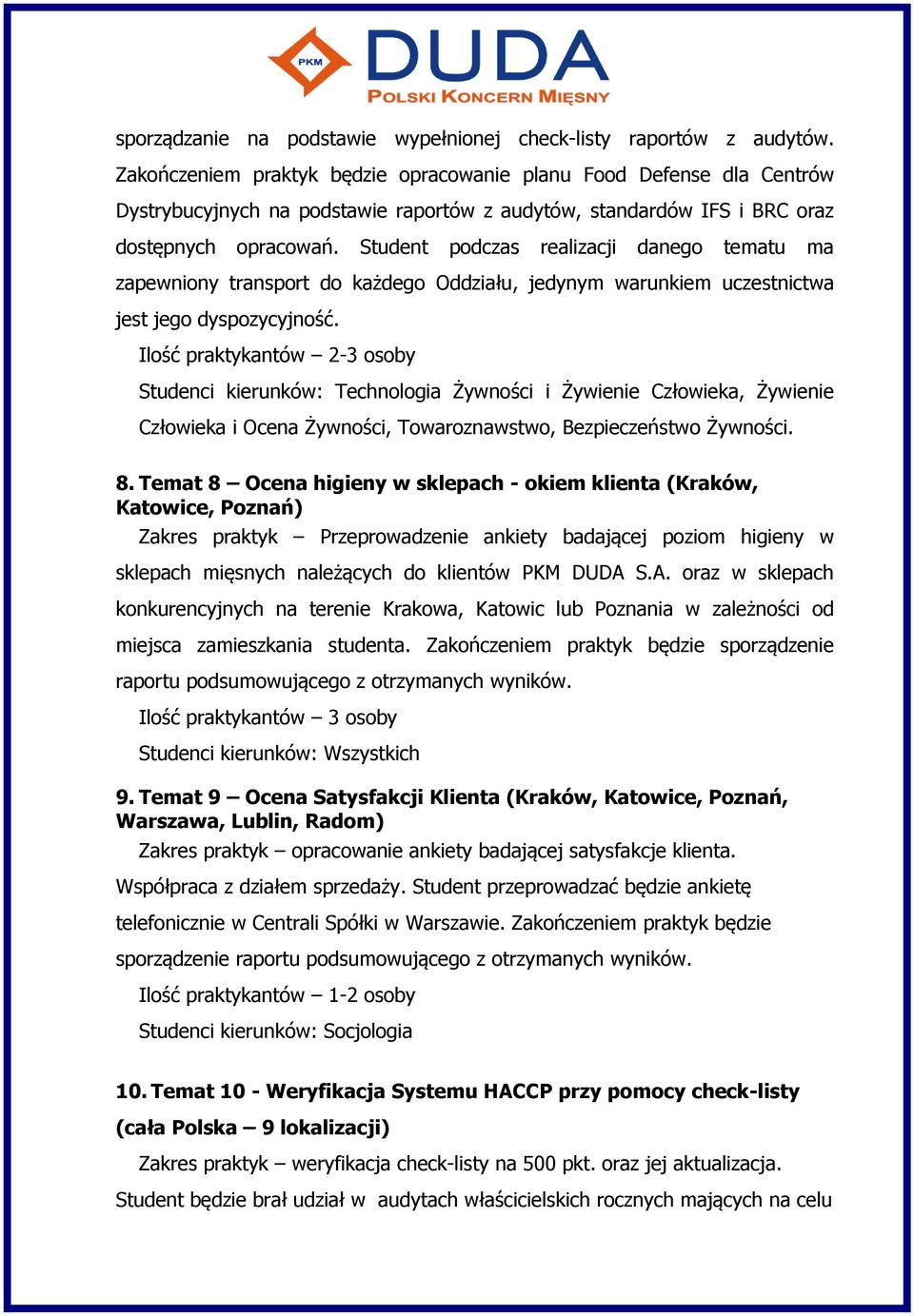 Student podczas realizacji danego tematu ma zapewniony transport do każdego Oddziału, jedynym warunkiem uczestnictwa jest jego dyspozycyjność.