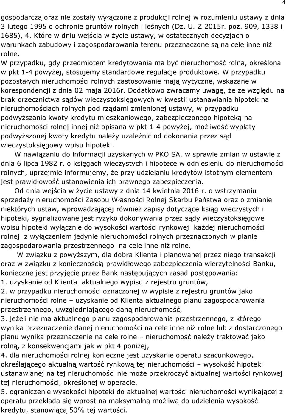 W przypadku, gdy przedmiotem kredytowania ma być nieruchomość rolna, określona w pkt 1-4 powyżej, stosujemy standardowe regulacje produktowe.