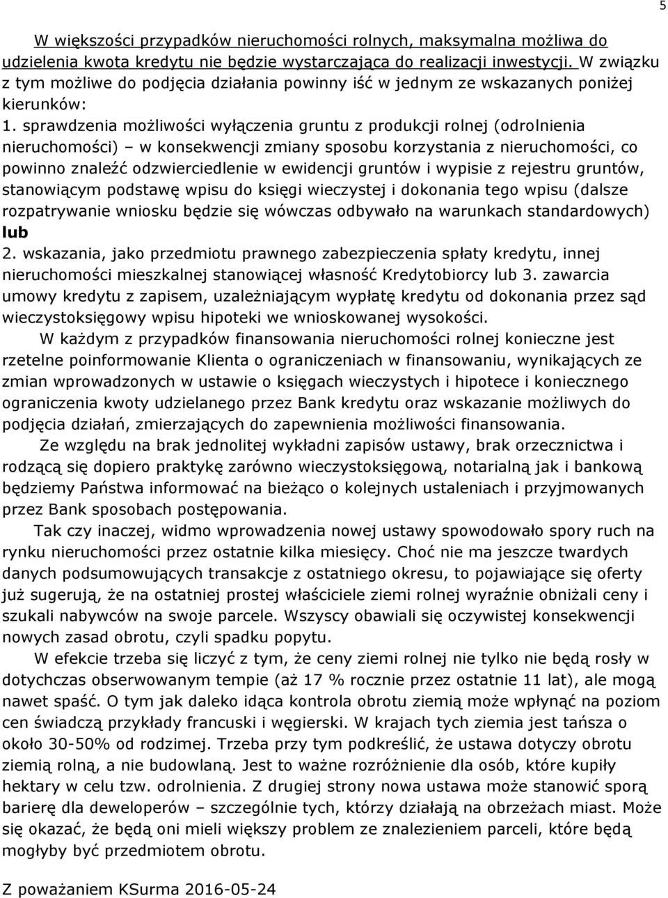 sprawdzenia możliwości wyłączenia gruntu z produkcji rolnej (odrolnienia nieruchomości) w konsekwencji zmiany sposobu korzystania z nieruchomości, co powinno znaleźć odzwierciedlenie w ewidencji