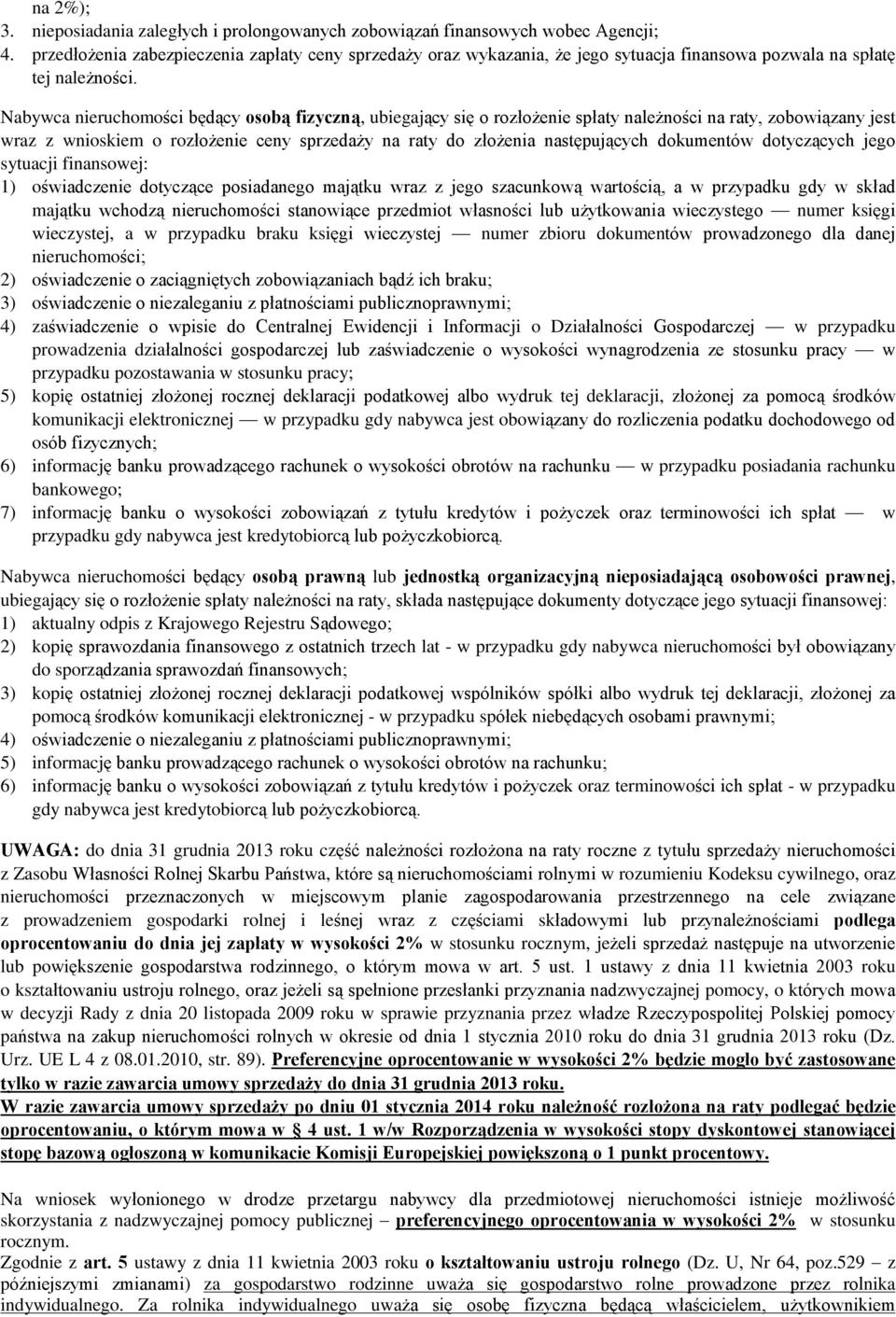 Nabywca nieruchomoœci bêd¹cy osob¹ fizyczn¹, ubiegaj¹cy siê o rozùo enie spùaty nale noœci na raty, zobowi¹zany jest wraz z wnioskiem o rozùo enie ceny sprzeda y na raty do zùo enia nastêpuj¹cych