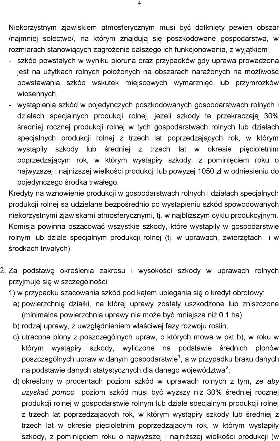 wskutek miejscowych wymarznięć lub przymrozków wiosennych, - wystąpienia szkód w pojedynczych poszkodowanych gospodarstwach rolnych i działach specjalnych produkcji rolnej, jeżeli szkody te