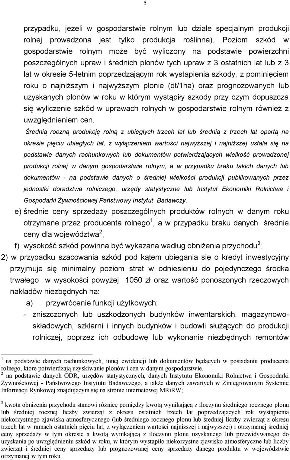 wystąpienia szkody, z pominięciem roku o najniższym i najwyższym plonie (dt/1ha) oraz prognozowanych lub uzyskanych plonów w roku w którym wystąpiły szkody przy czym dopuszcza się wyliczenie szkód w