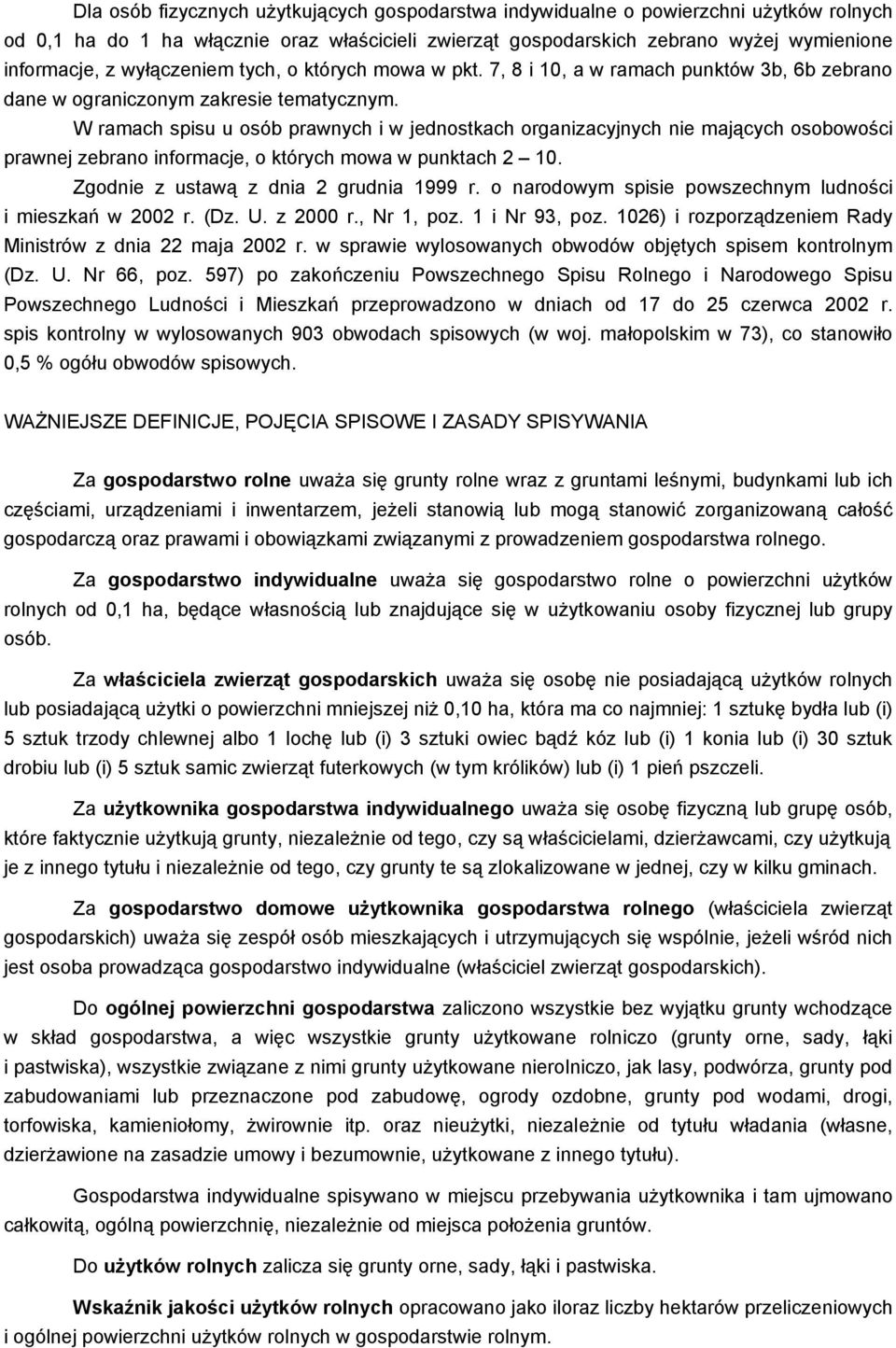 W ramach spisu u osób prawnych i w jednostkach organizacyjnych nie mających osobowości prawnej zebrano informacje, o których mowa w punktach 2 10. Zgodnie z ustawą z dnia 2 grudnia 1999 r.