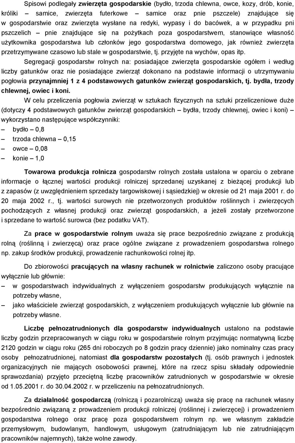 domowego, jak również zwierzęta przetrzymywane czasowo lub stale w gospodarstwie, tj. przyjęte na wychów, opas itp.