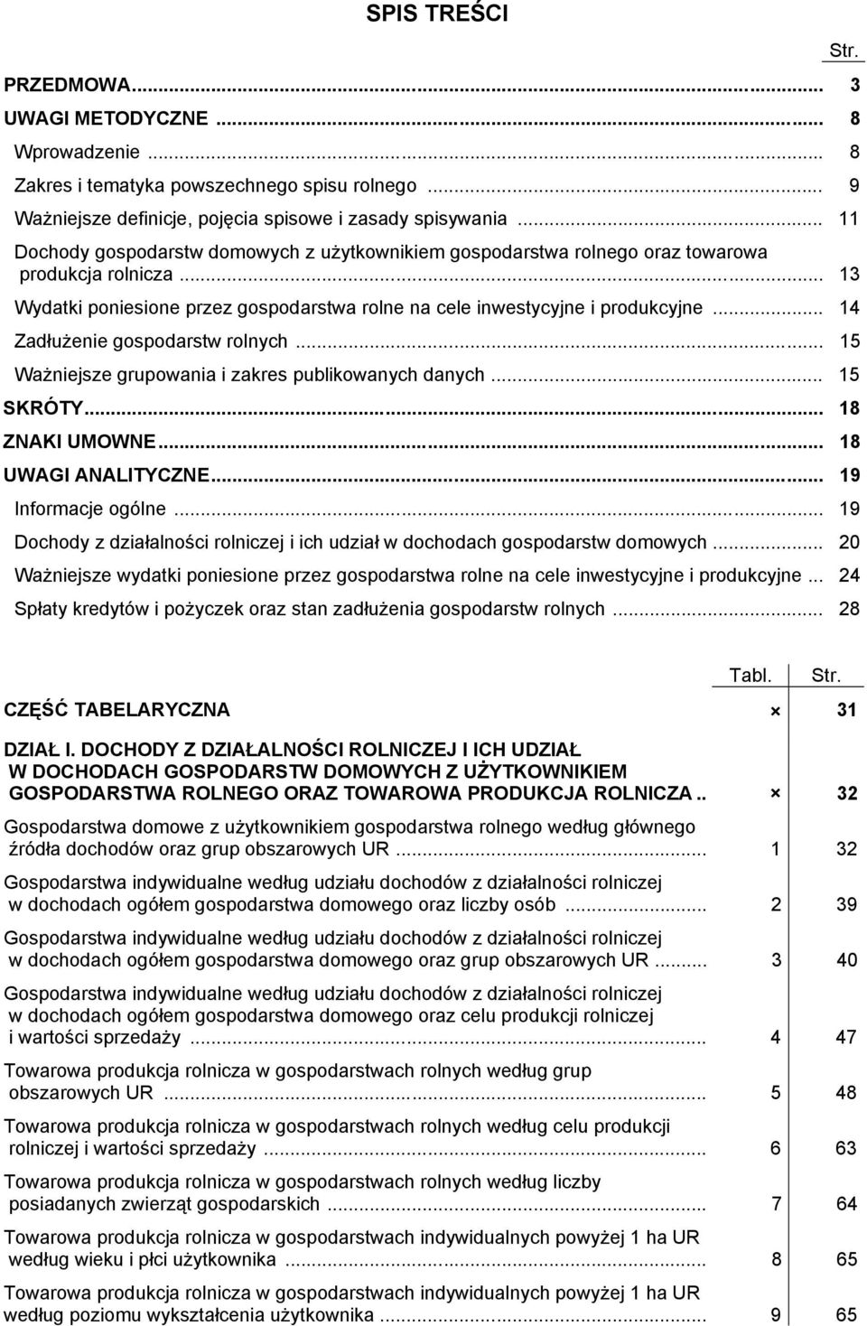 .. 14 Zadłużenie gospodarstw rolnych... 15 Ważniejsze grupowania i zakres publikowanych danych... 15 SKRÓTY... 18 ZNAKI UMOWNE... 18 UWAGI ANALITYCZNE... 19 Informacje ogólne.