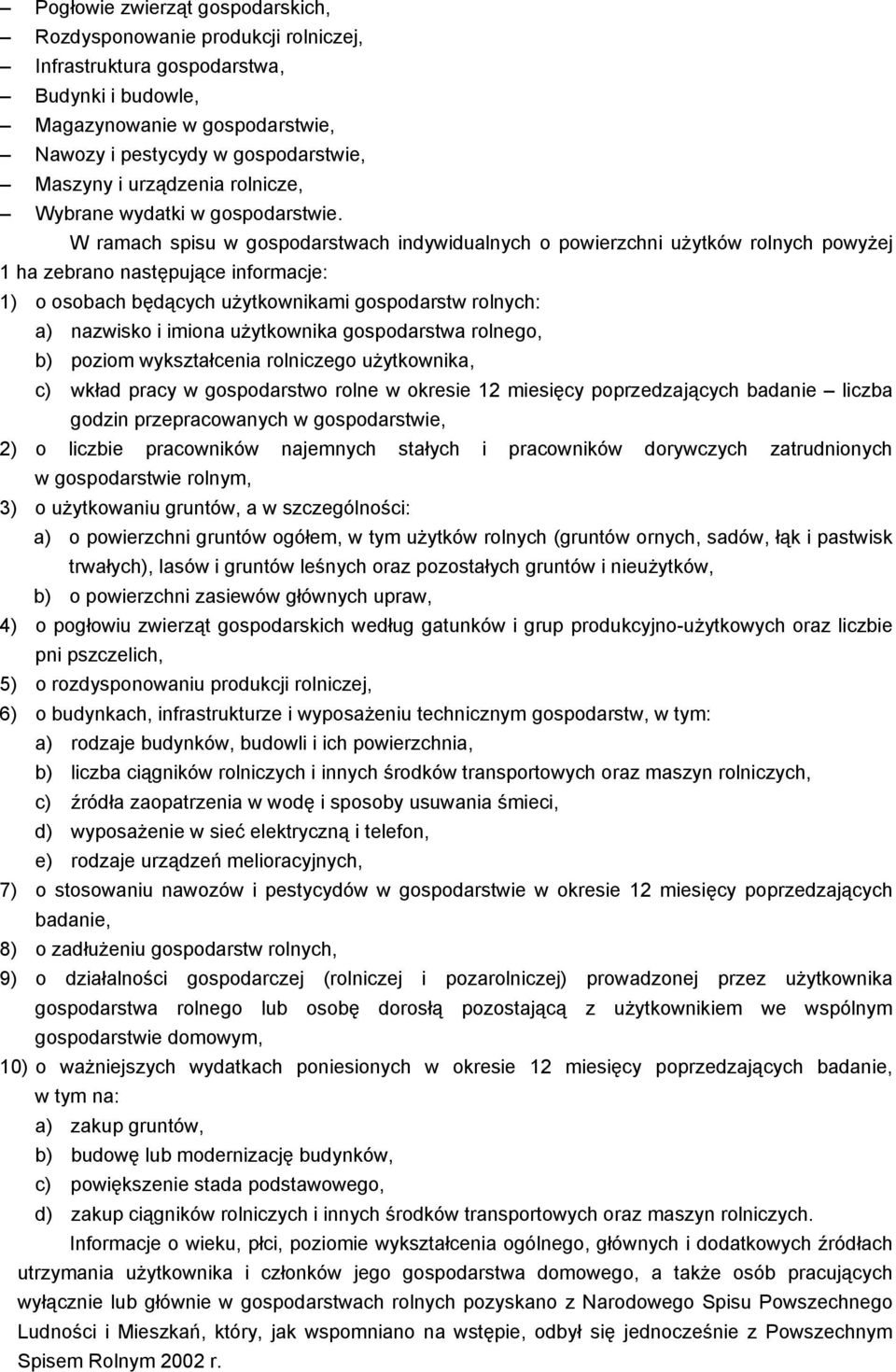 W ramach spisu w gospodarstwach indywidualnych o powierzchni użytków rolnych powyżej 1 ha zebrano następujące informacje: 1) o osobach będących użytkownikami gospodarstw rolnych: a) nazwisko i imiona