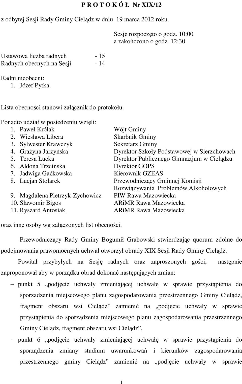 Wiesława Libera Skarbnik Gminy 3. Sylwester Krawczyk Sekretarz Gminy 4. Grażyna Jarzyńska Dyrektor Szkoły Podstawowej w Sierzchowach 5. Teresa Łucka Dyrektor Publicznego Gimnazjum w Cielądzu 6.