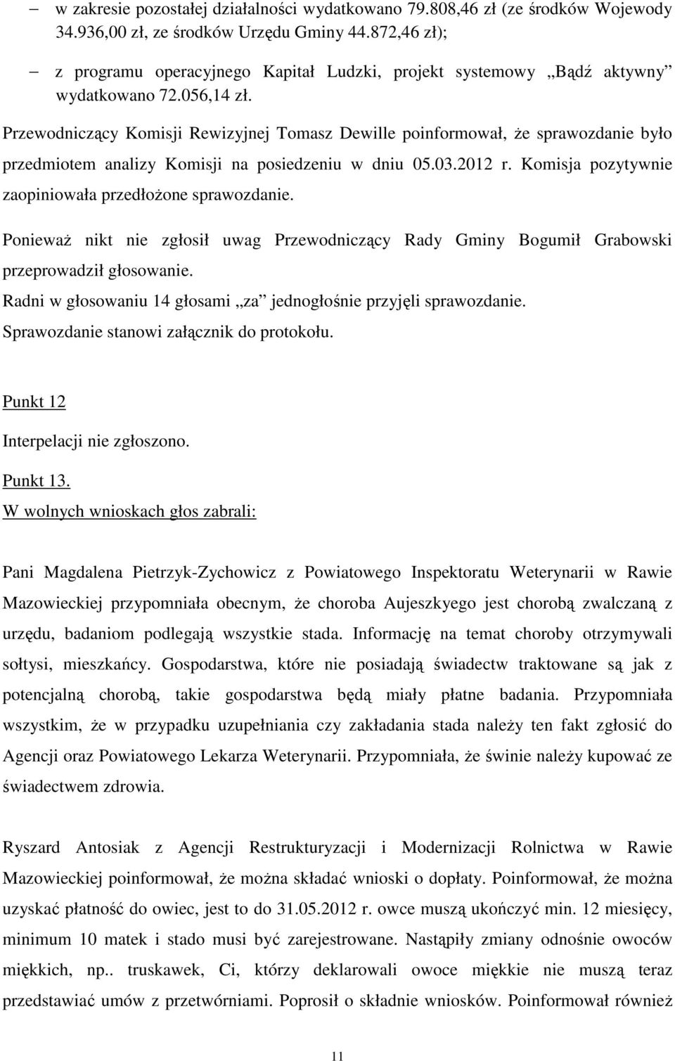 Przewodniczący Komisji Rewizyjnej Tomasz Dewille poinformował, że sprawozdanie było przedmiotem analizy Komisji na posiedzeniu w dniu 05.03.2012 r.
