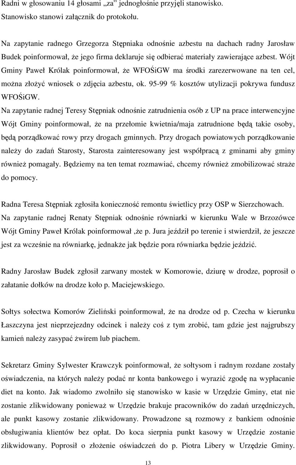 Wójt Gminy Paweł Królak poinformował, że WFOŚiGW ma środki zarezerwowane na ten cel, można złożyć wniosek o zdjęcia azbestu, ok. 95-99 % kosztów utylizacji pokrywa fundusz WFOŚiGW.