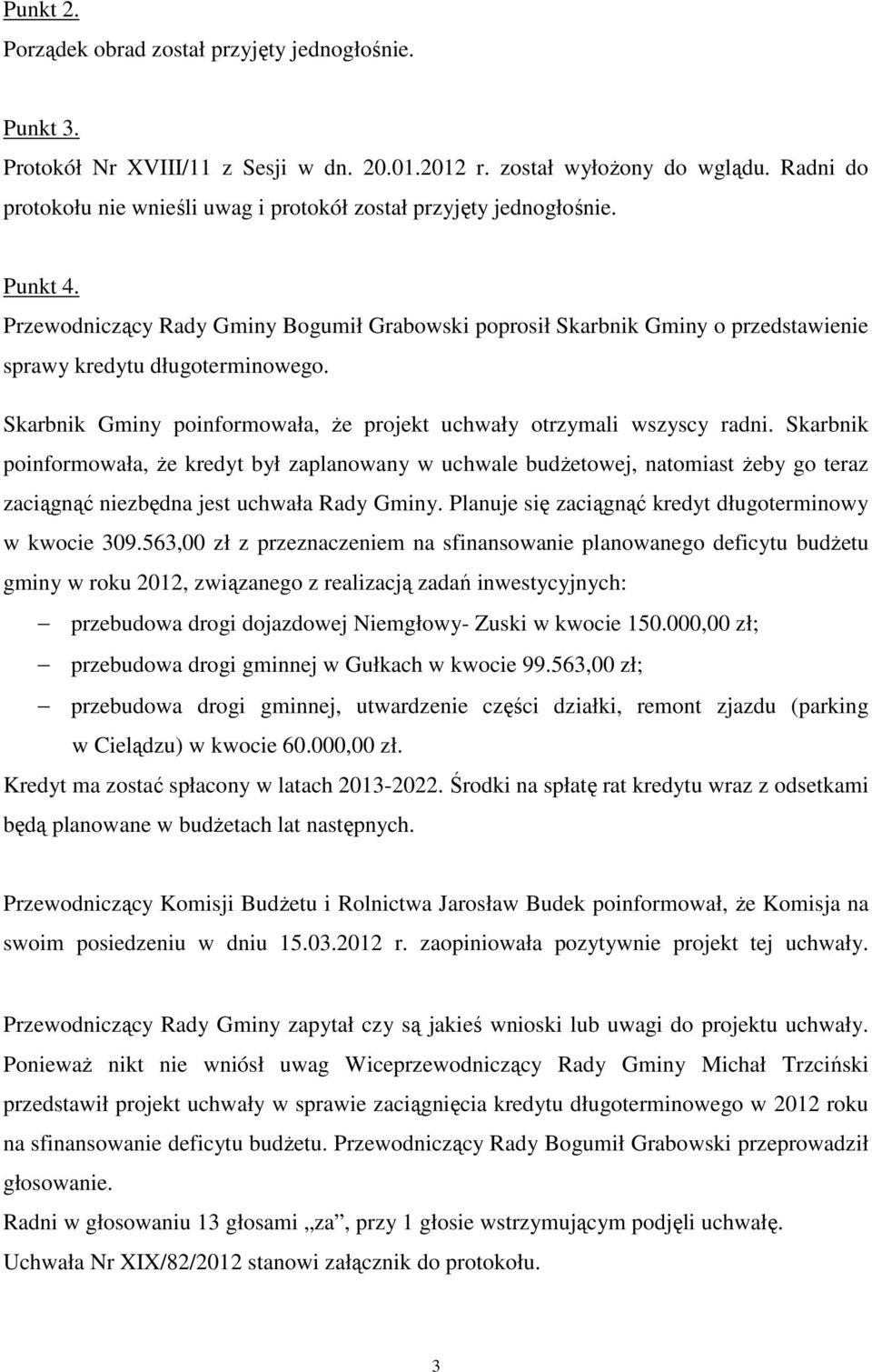 Przewodniczący Rady Gminy Bogumił Grabowski poprosił Skarbnik Gminy o przedstawienie sprawy kredytu długoterminowego. Skarbnik Gminy poinformowała, że projekt uchwały otrzymali wszyscy radni.