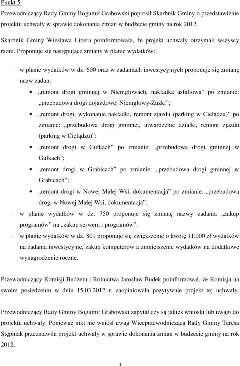 600 oraz w zadaniach inwestycyjnych proponuje się zmianę nazw zadań: remont drogi gminnej w Niemgłowach, nakładka asfaltowa po zmianie: przebudowa drogi dojazdowej Niemgłowy-Zuzki ; remont drogi,